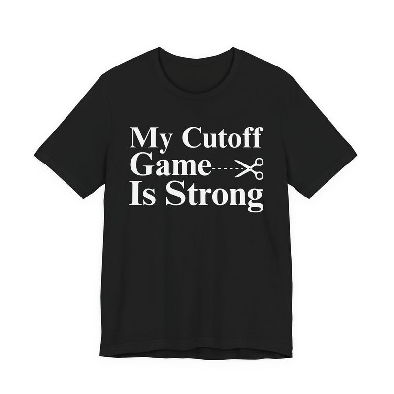 My Cutoff Game Is Strong — T-Shirt