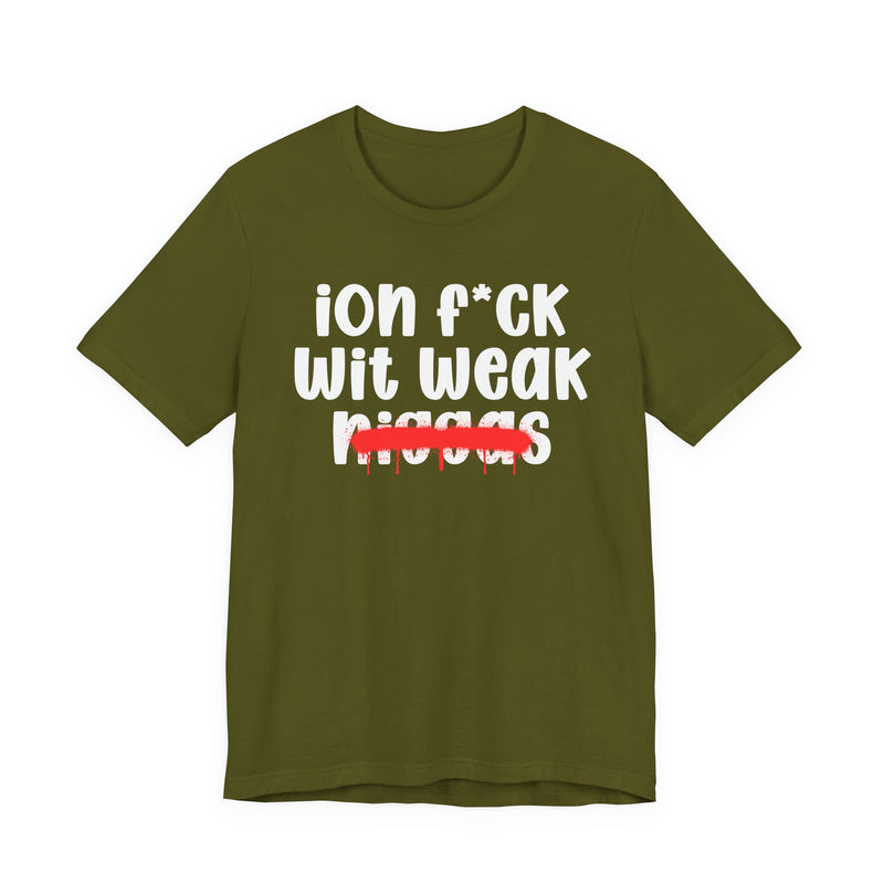 ION Fuck Wit Weak Niggas - Brutally Direct Statement Tee