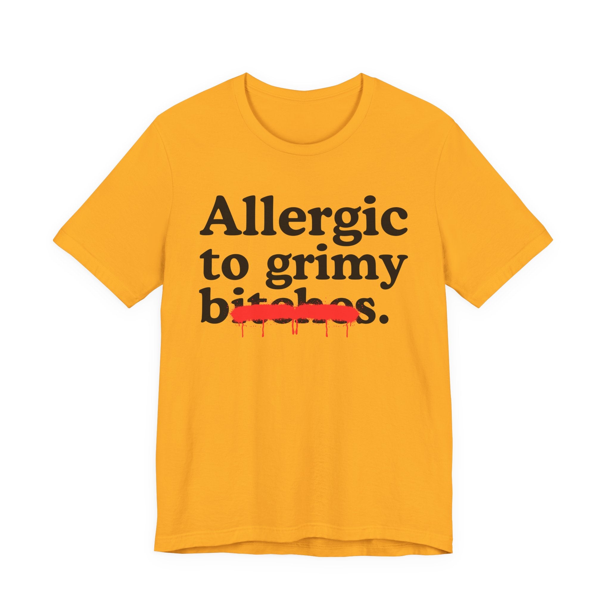 Allergic To Grimy Bitches — Sarcastic Sassy Statement T-Shirt