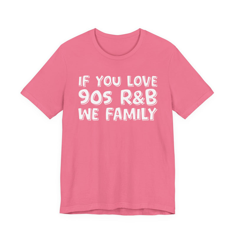 If You Love 90s R&B We Family － Old School R&B Fan T-Shirt