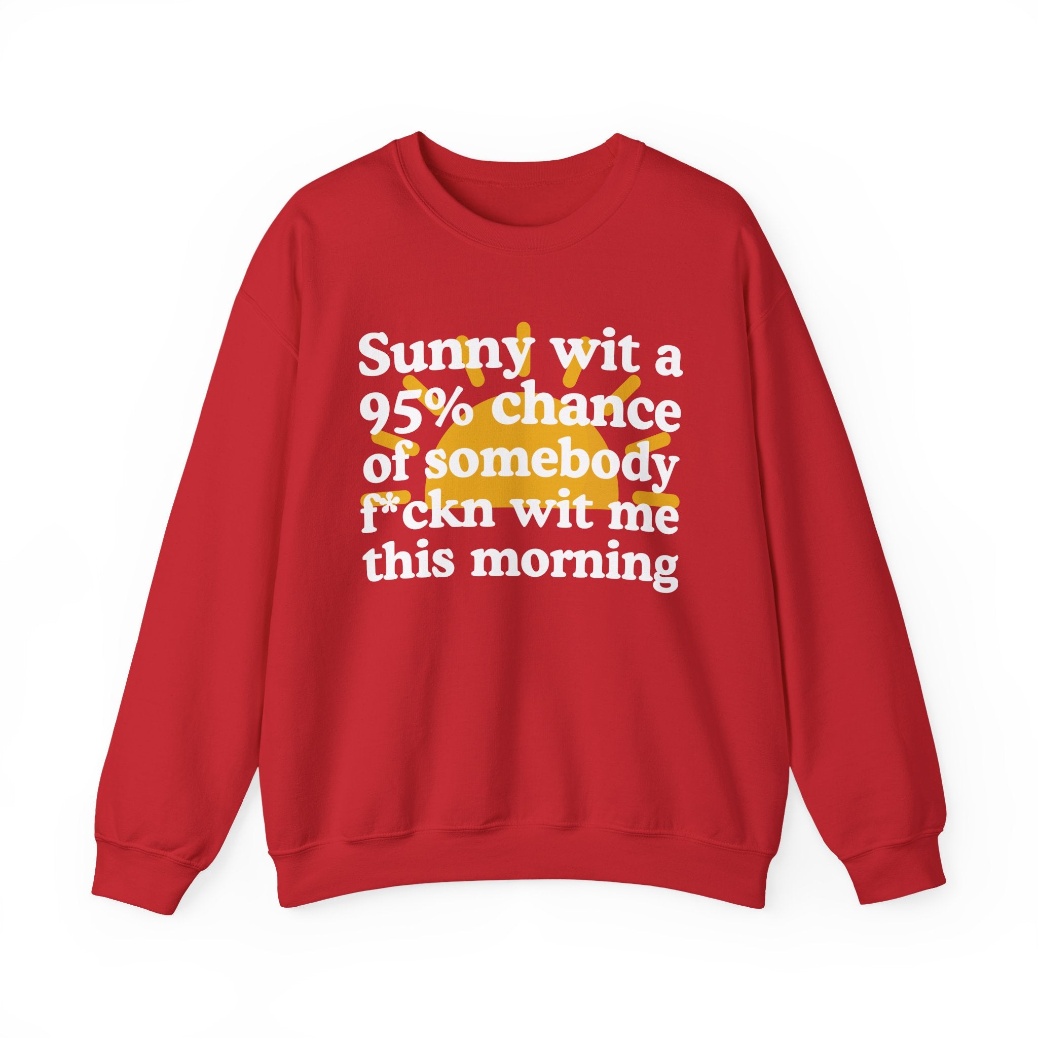 Sunny wit a 95% chance of Somebody Fuckn Wit Me This Morning —  Funny Weather Forecast Sweatshirt