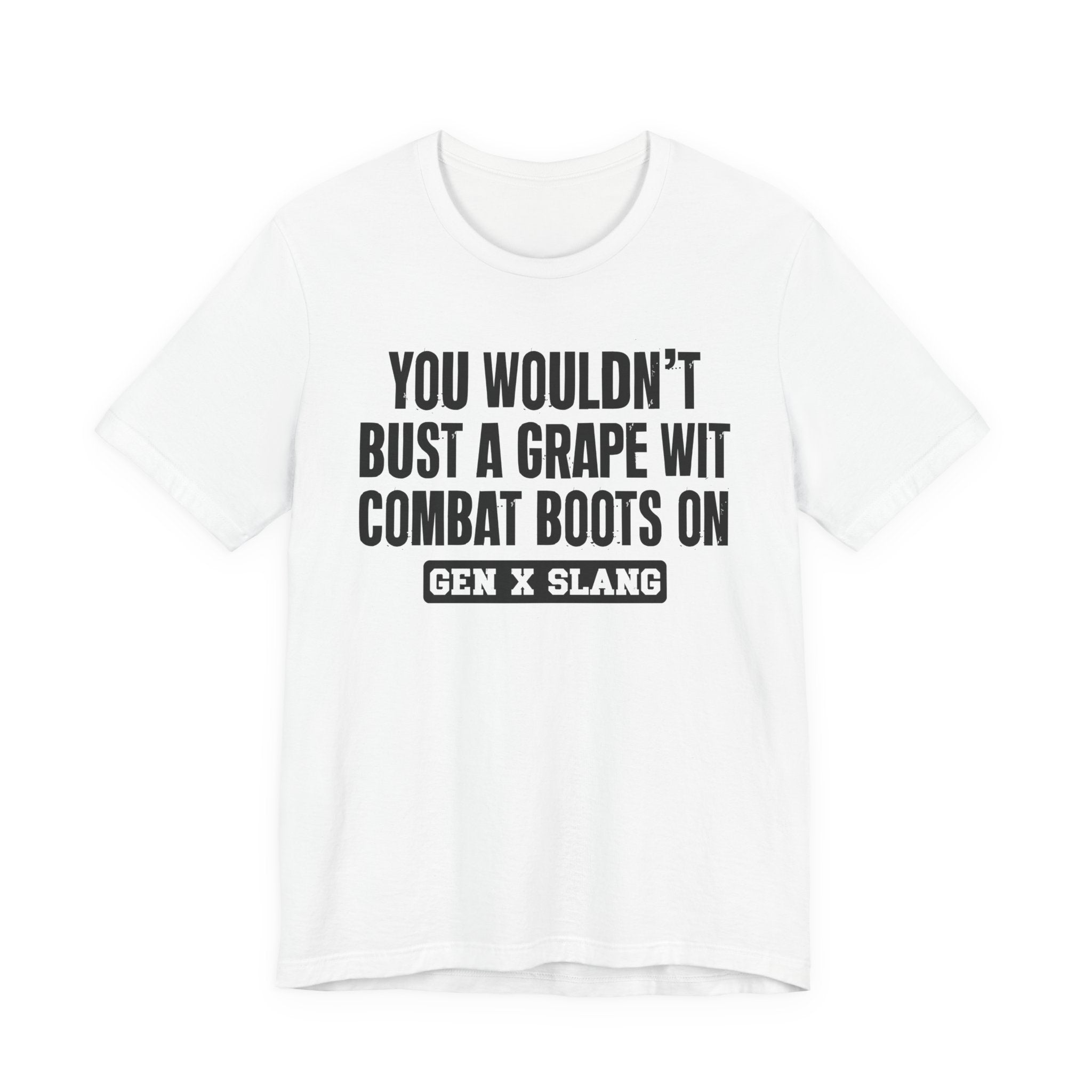 Gen X Slang T-Shirt - You Wouldn't Bust A Grape Wit Combat Boots On- Retro Humor Tee