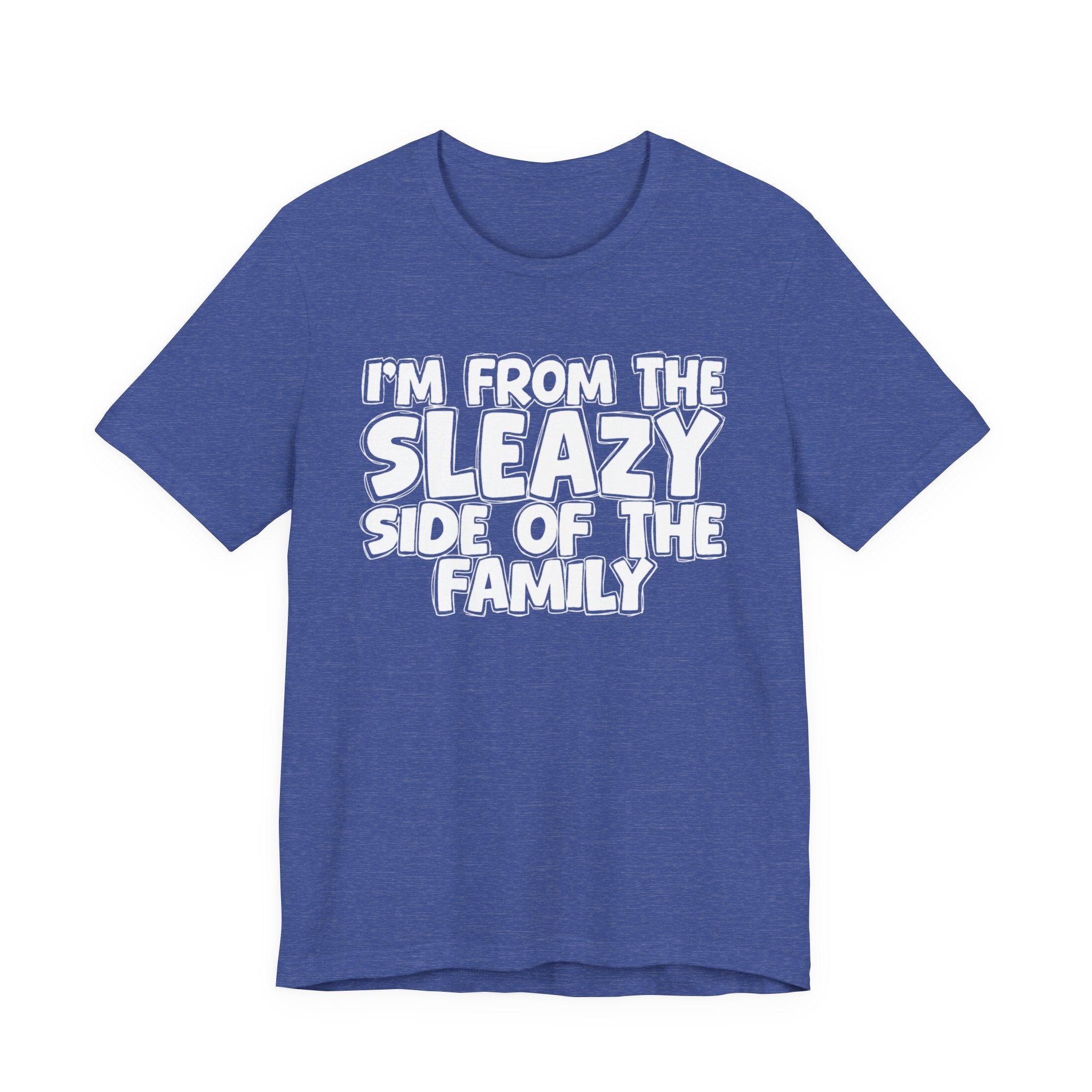 I'm From the Sleazy Side of the Family - Humorous Family Pride T-Shirt