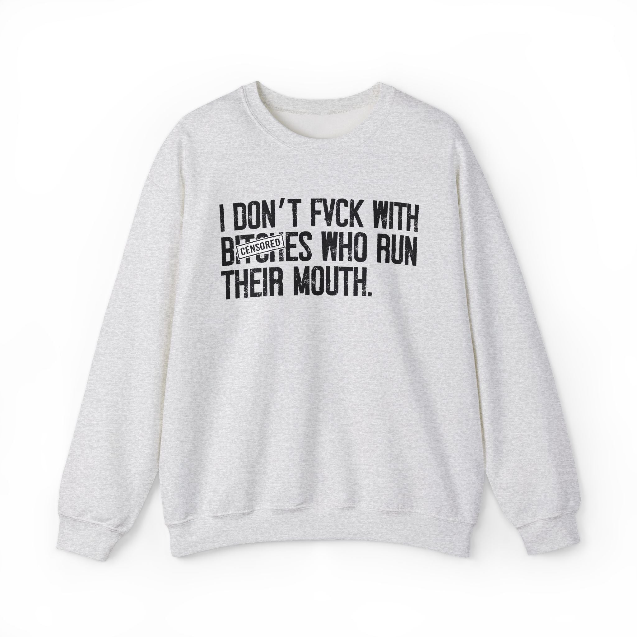 I Don't Fuck With Bitches Who Run Their Mouth- Sweatshirt Censored
