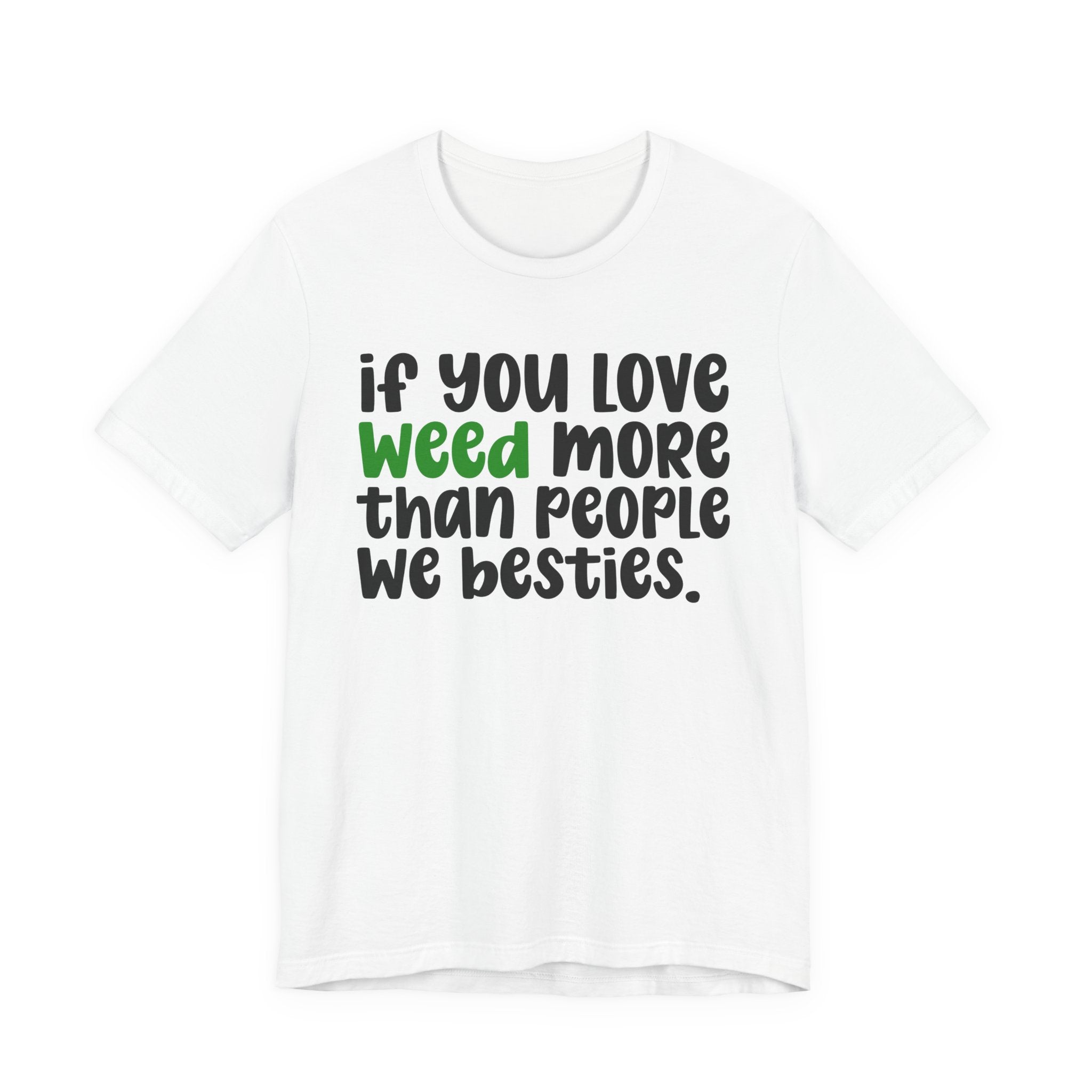 If You Love Weed More Than People We Besties T-Shirt — Funny Cannabis Graphic T‑Shirt