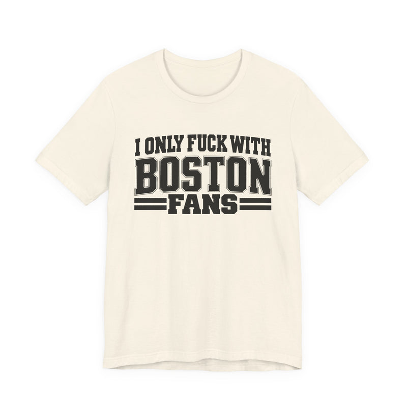 I Only Fuck With Boston Fans — Bold Sport Fans Declaration T-Shirt