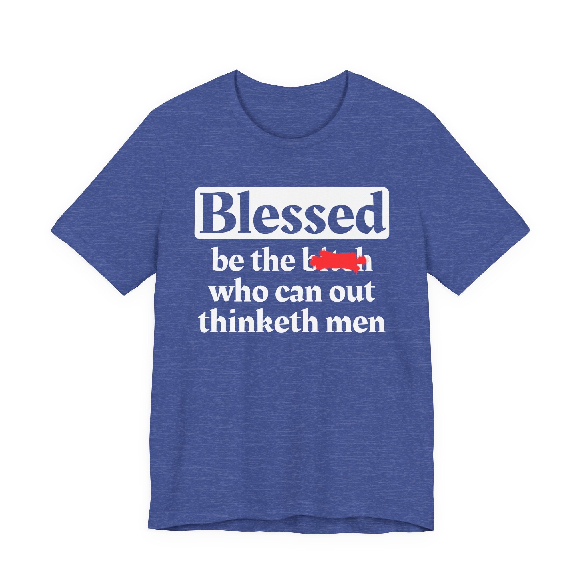 Blessed Be The Bitch Who Can Out Thinketh Men － T-shirt