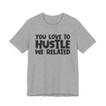 You Love To Hustle We Related — Motivational Hustle Statement T-Shirt
