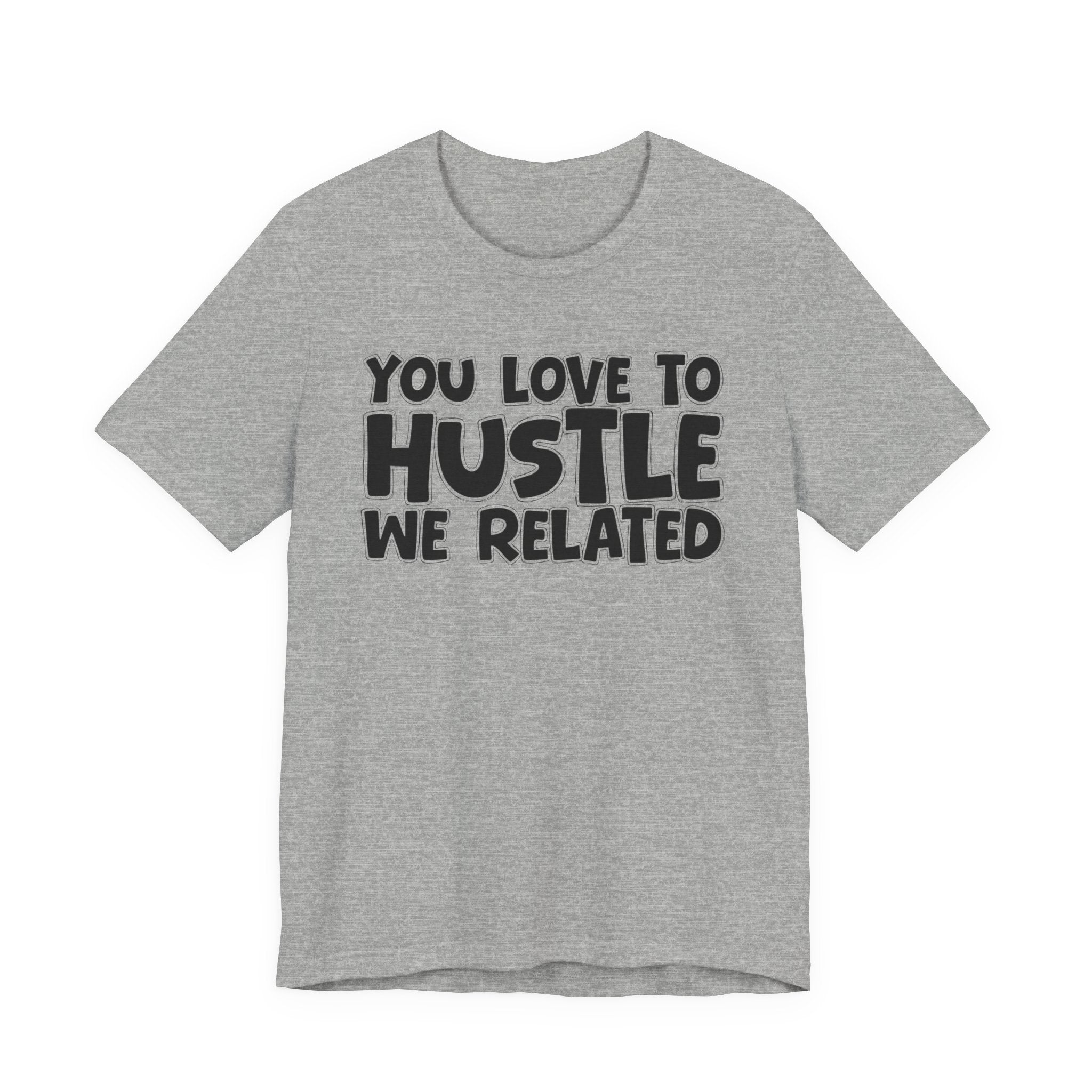 You Love To Hustle We Related — Motivational Hustle Statement T-Shirt