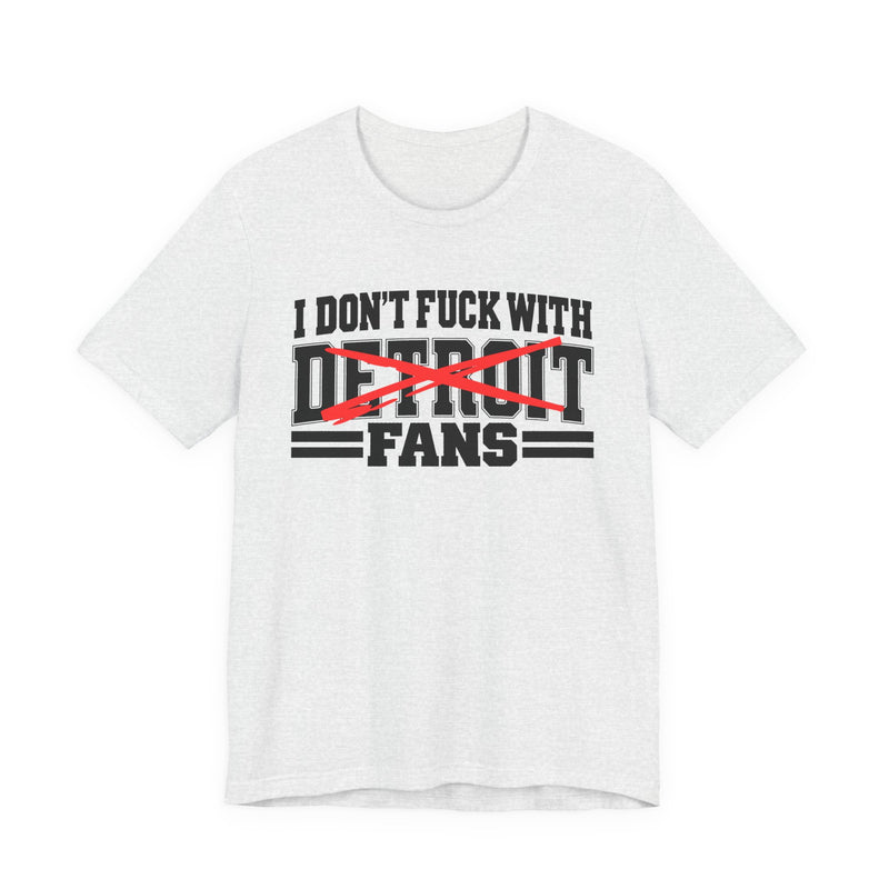I Don't Fuck With Detroit Fans — T-Shirt front view: I DON'T FUCK WITH DETROIT FANS in bold statement lettering. Street Talk Designs sports statement apparel.