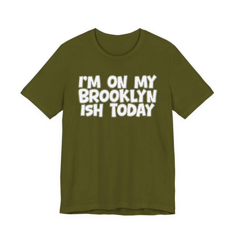 I'm On My Brooklyn Ish Today - Bold City State Pride T-Shirt