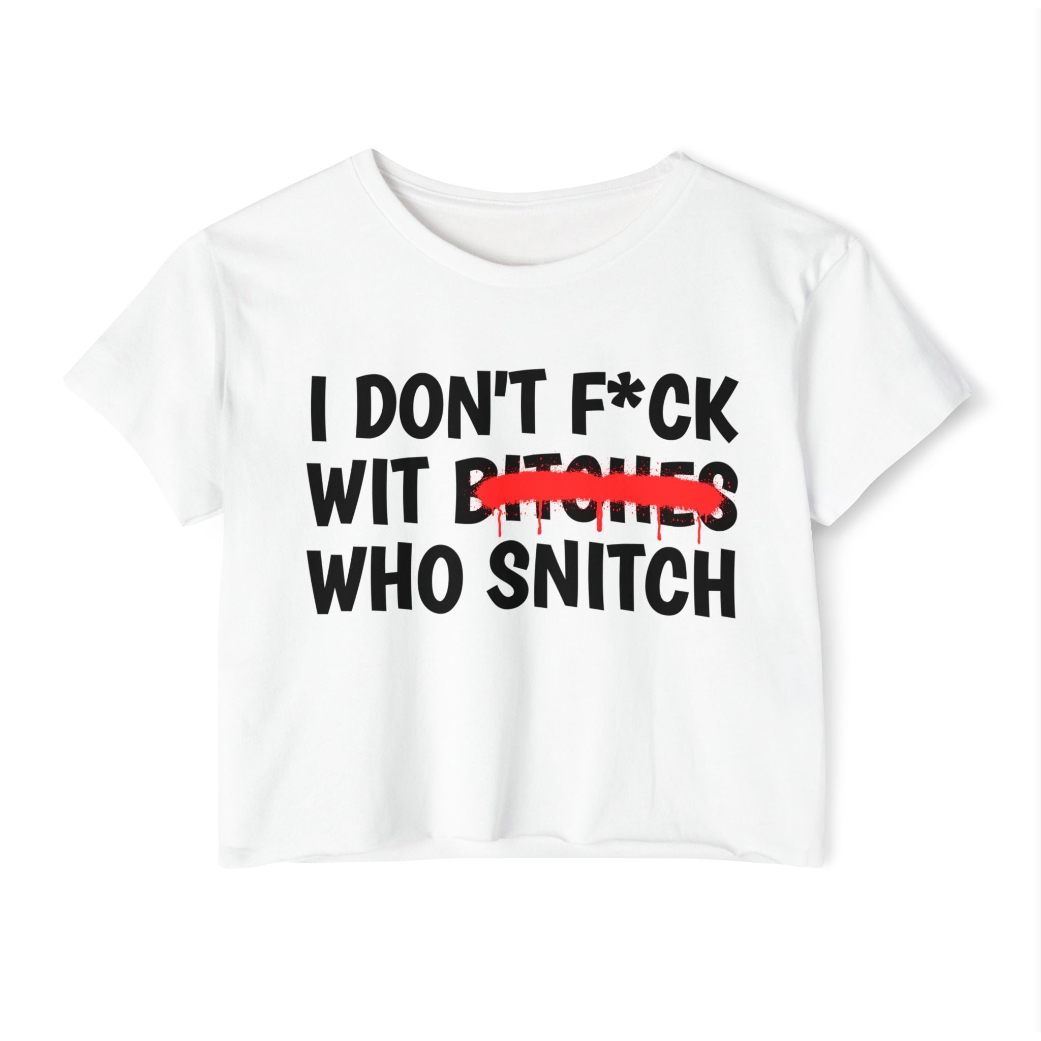 I Don't Fuck Wit Bitches Who Snitch — Funny Sassy Statement Crop Top