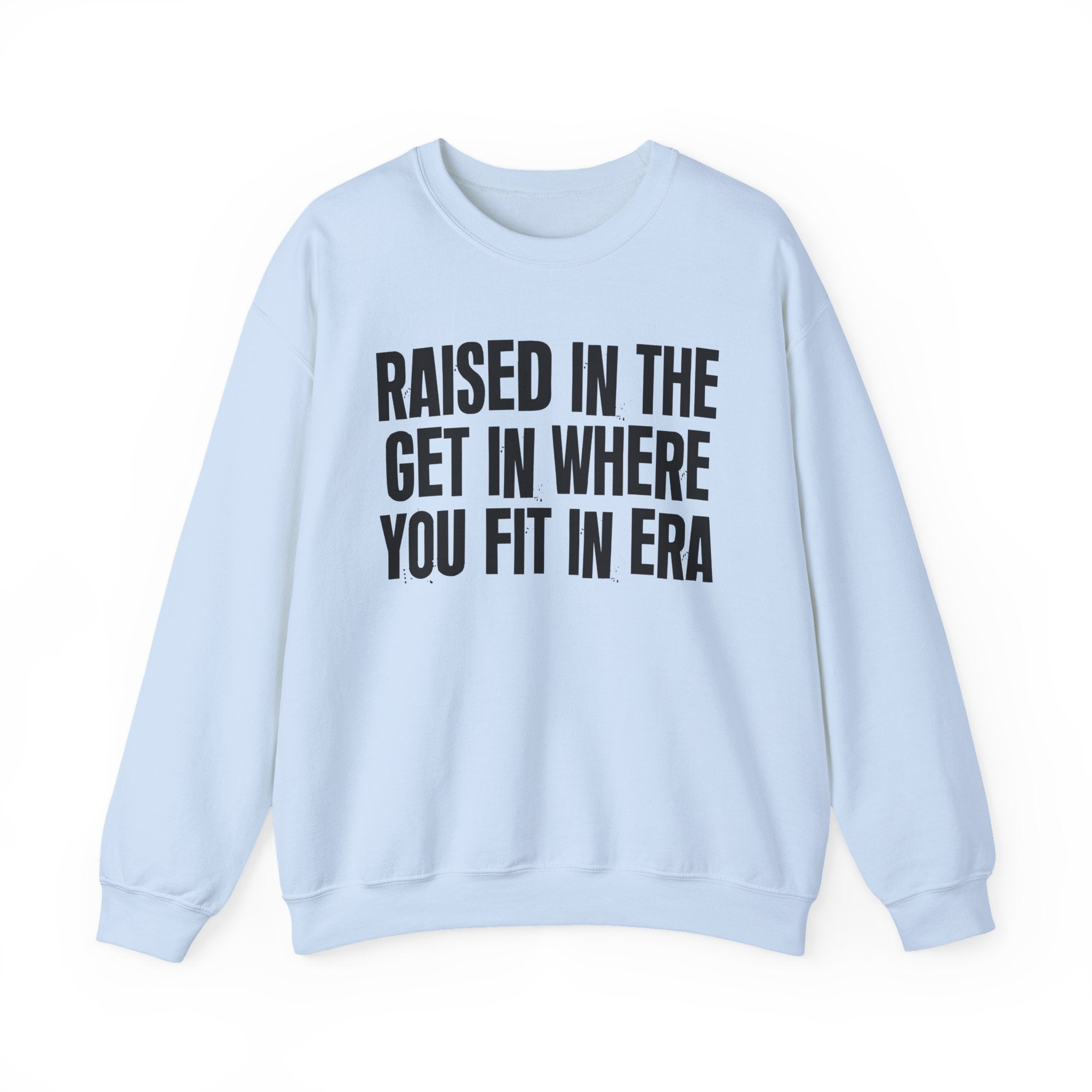 Raised In The Get In Where You Fit In Era - Funny Back In The Day Statement Sweatshirt