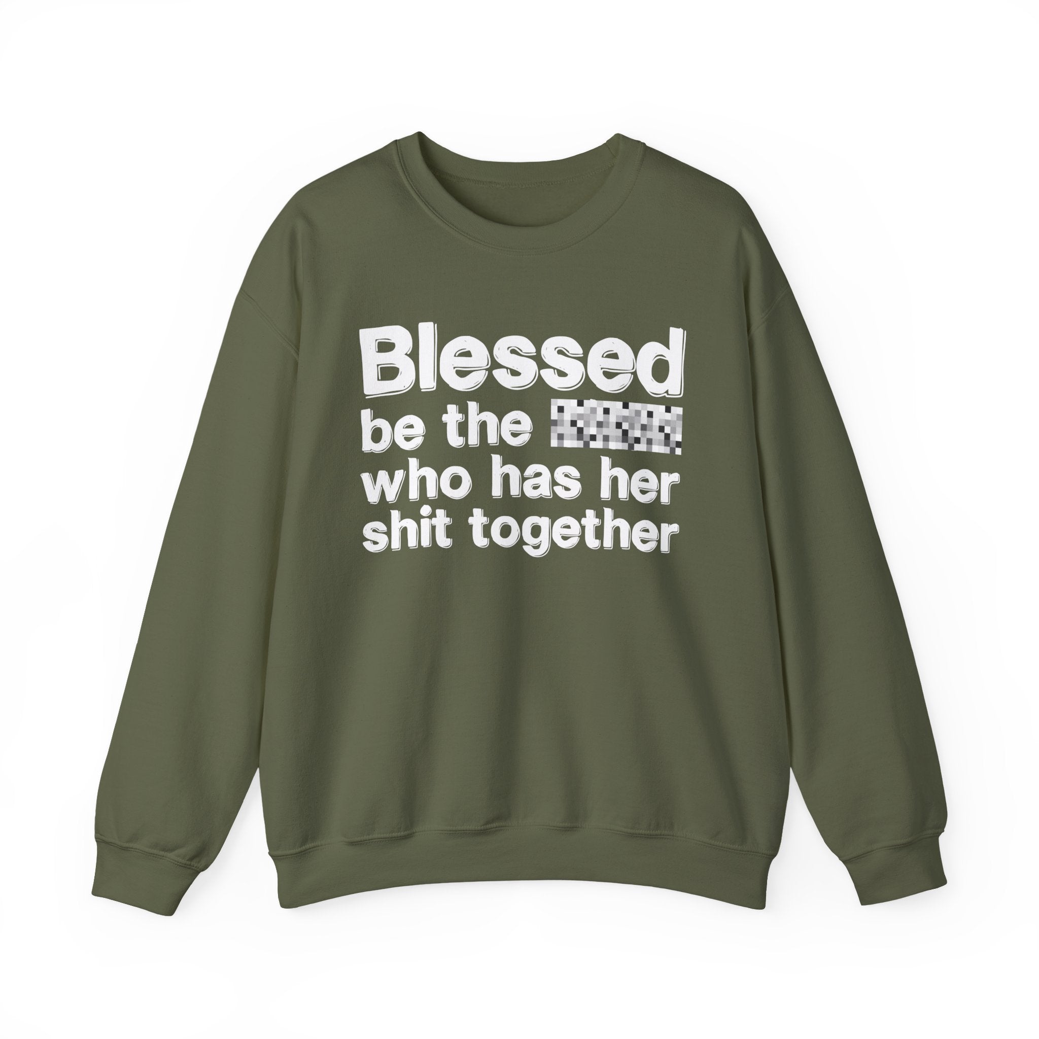 Blessed Be The [Censored] Who Has Her Shit Together - Funny Inspirational Sweatshirt