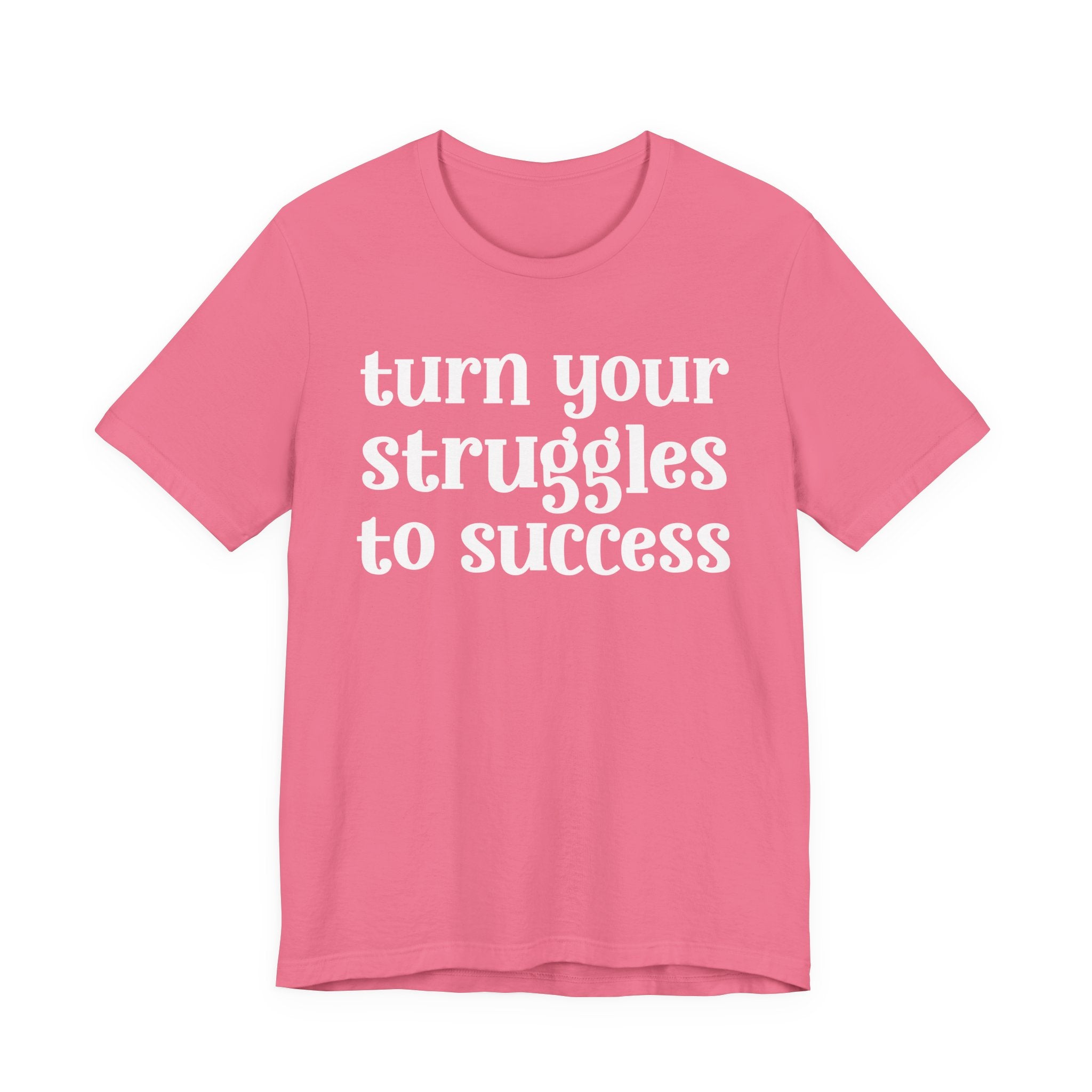 Turn Your Struggles to Success - Inspirational Tee Shirt