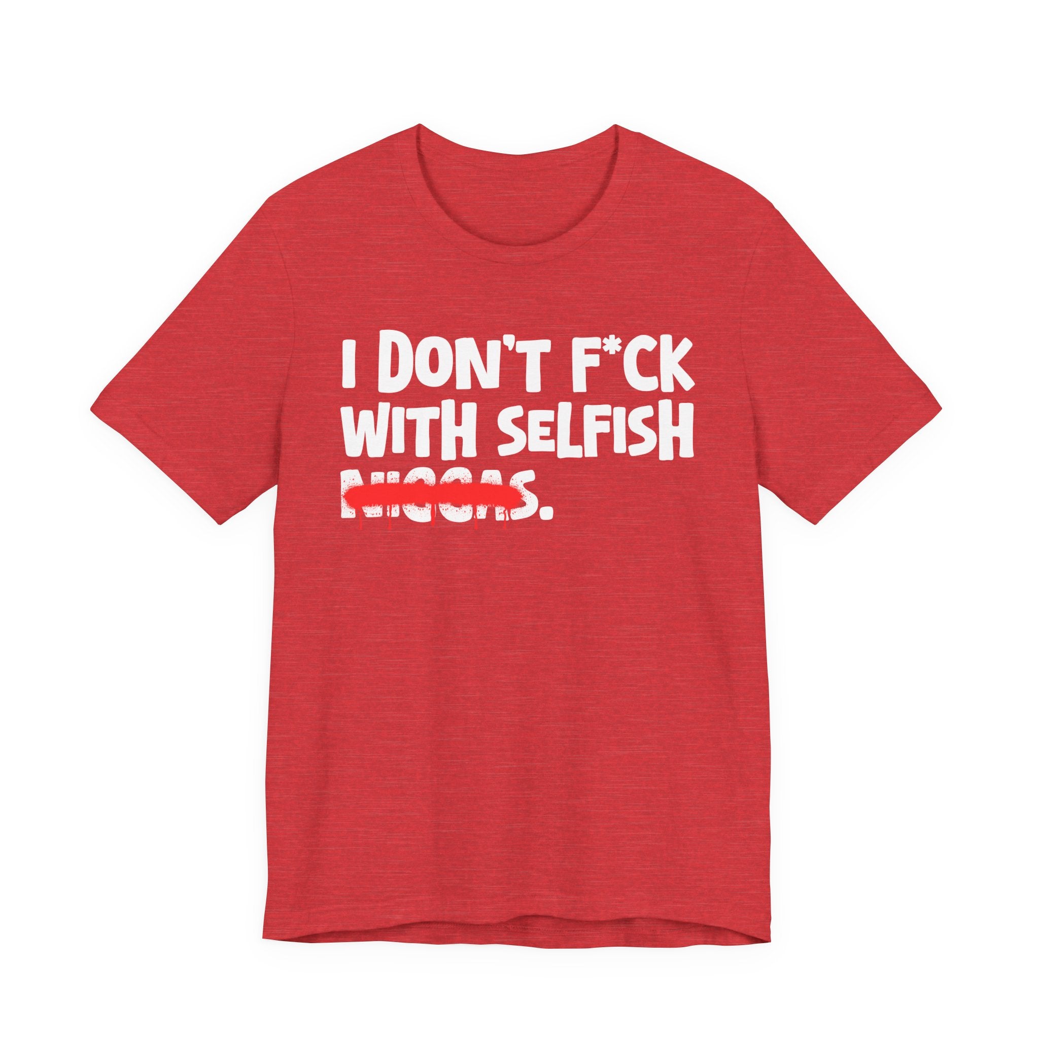 I Don't Fuck With Selfish Niggas - Brutally Direct Statement Tee