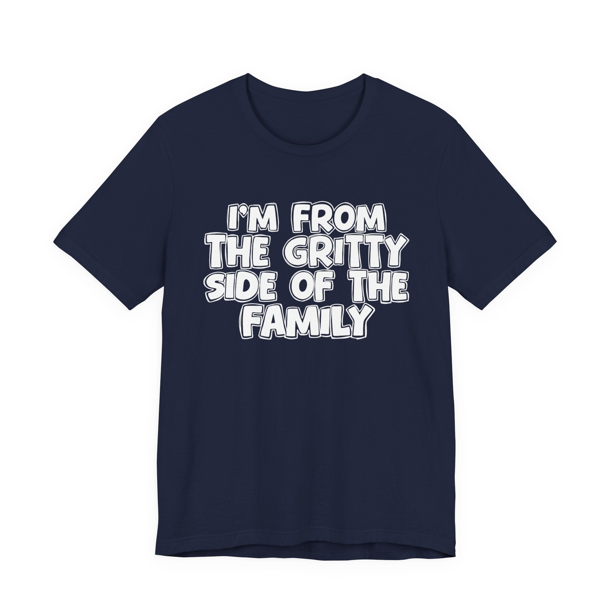 I'm From The Gritty Side Of The Family — Funny Family Gathering Tee