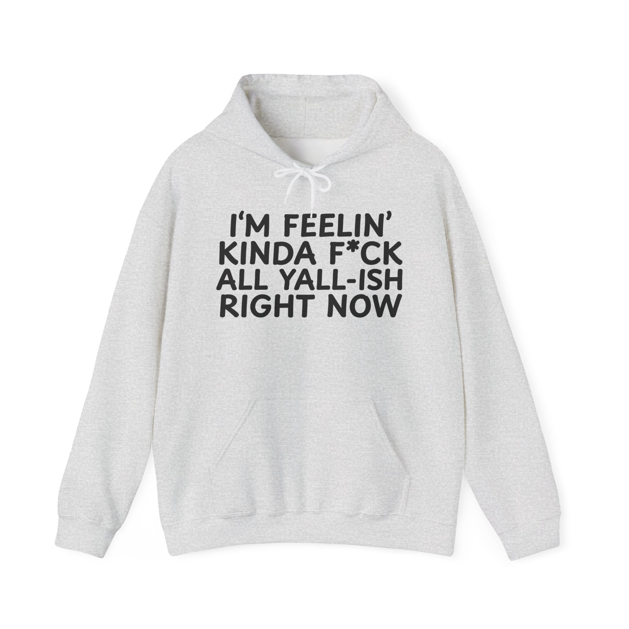 I'm Feelin' Kinda Fuck All Yall Ish Right Now — Hoodie