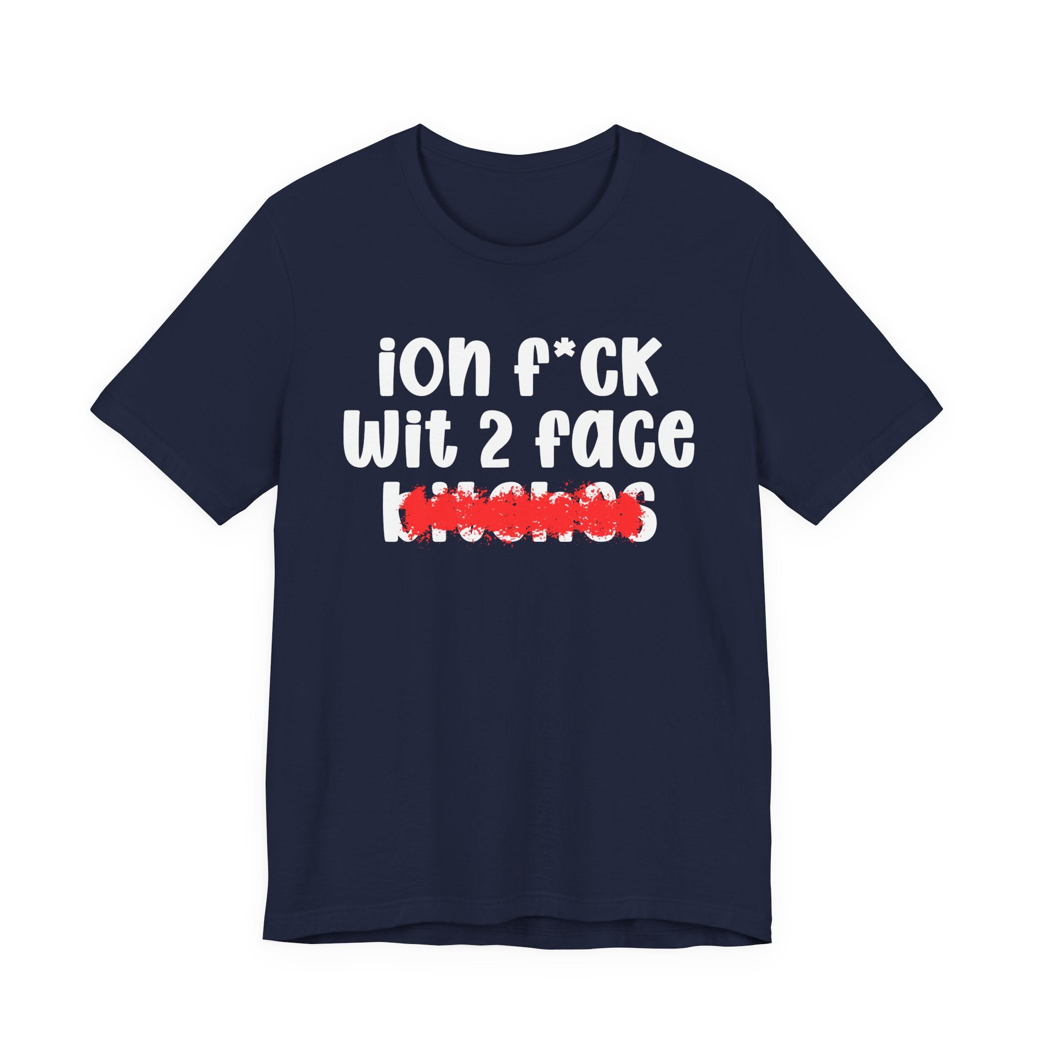 ION (I Don't) FUCK WIT 2 FACE BITCHES — Bold Sarcastic Graphic T-Shirt
