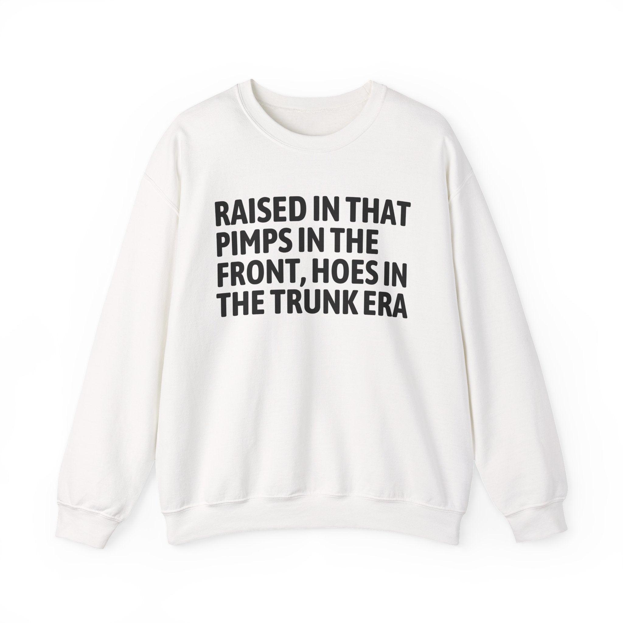 Raised In That Pimps In The Front Hoes In The Trunk Era - Funny Back In The Day Statement Sweatshirt