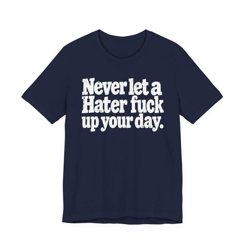 Never Let a Hater Fuck Up Your Day －Street Motivational T-Shirt