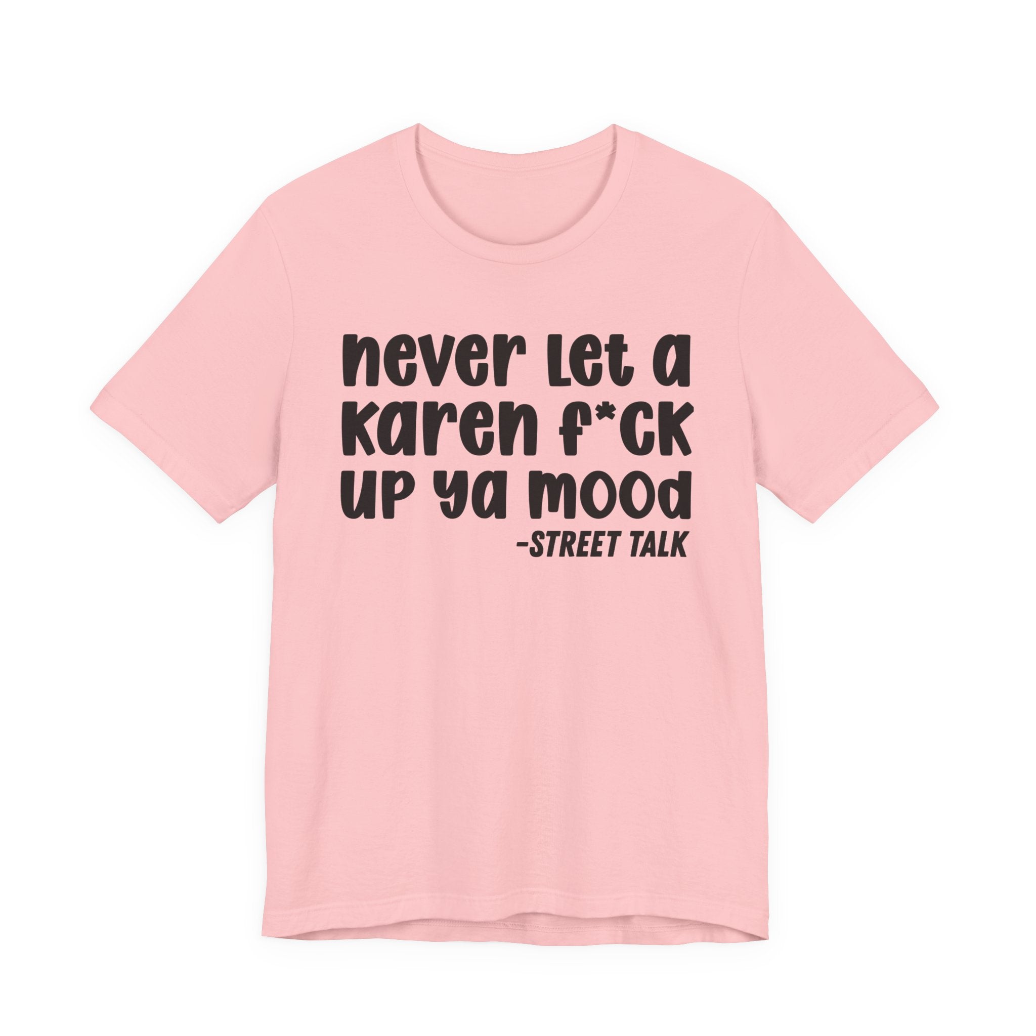 Never Let a Karen  Fuck Up Ya Mood - Sarcastic Statement Tee Shirt