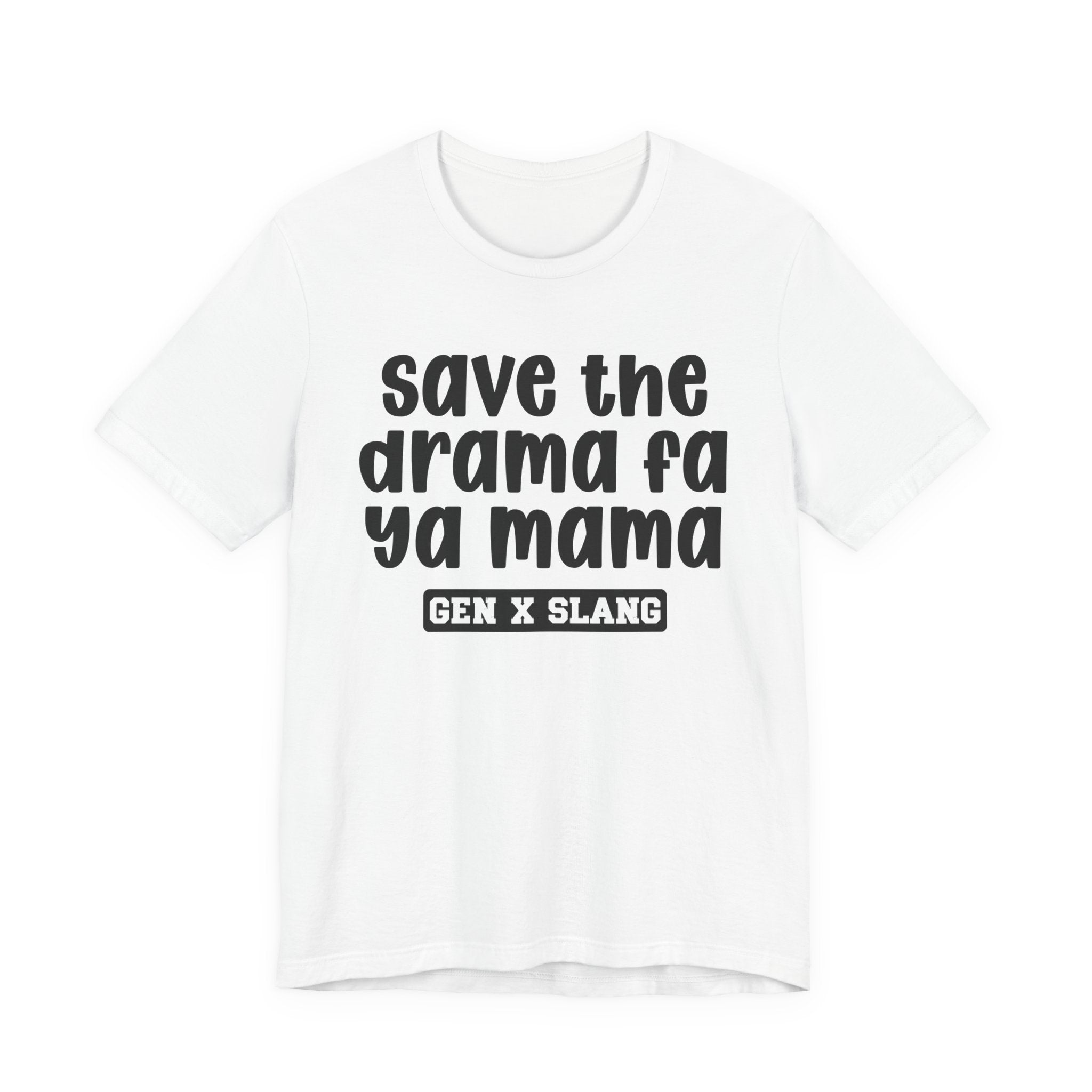 Gen X Slang T-Shirt - Save The Drama Fa Ya Mama -Retro Humor Tee