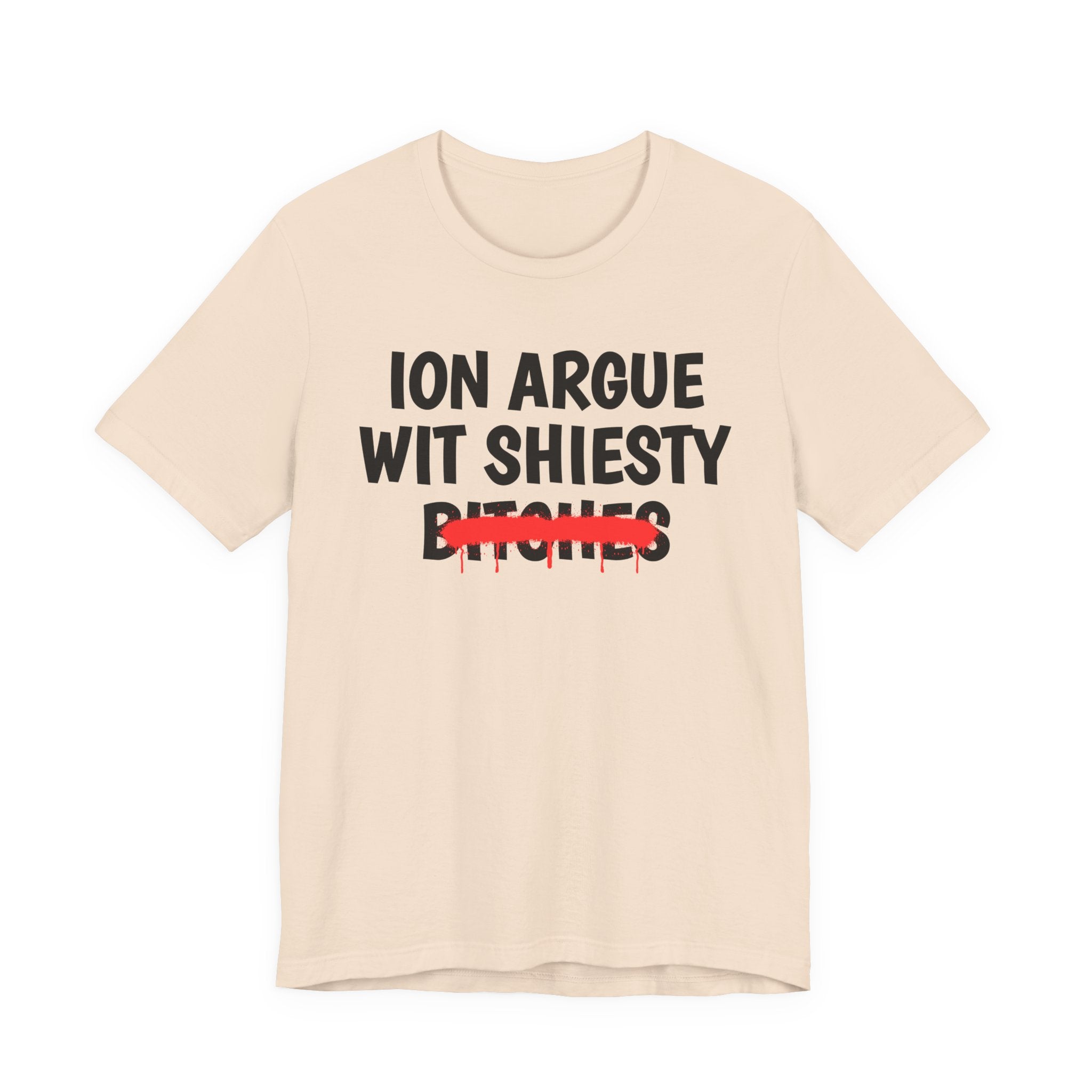 ION (I Don't) Argue Wit Shiesty Bitches — Funny Statement T-Shirt