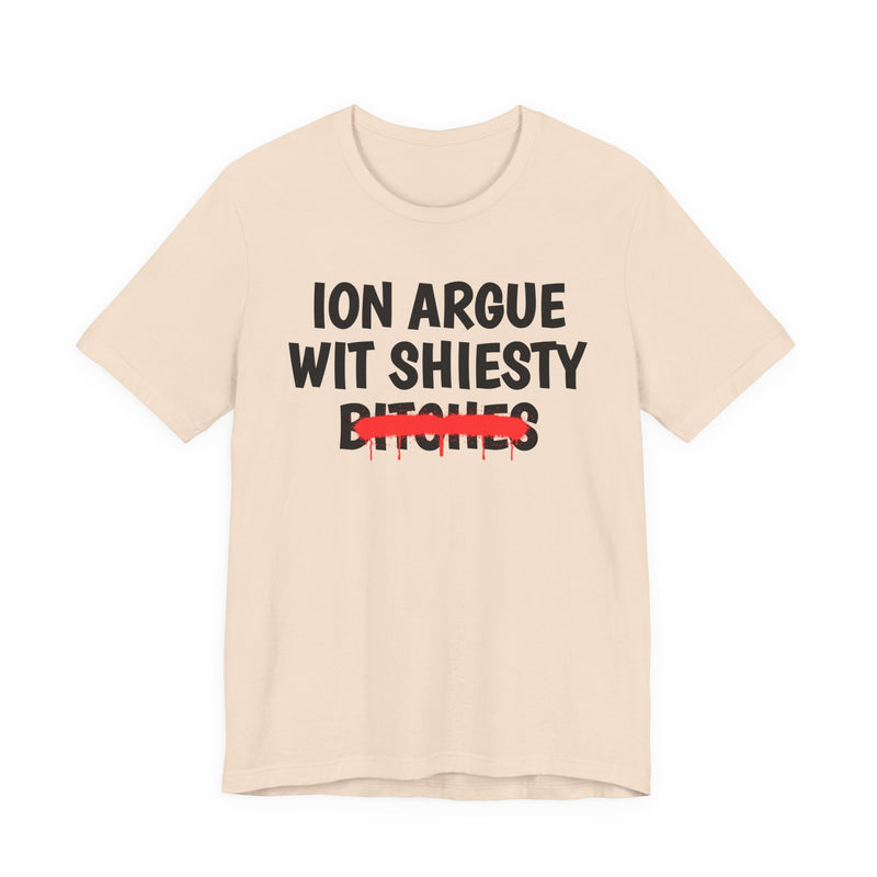ION (I Don't) Argue Wit Shiesty Bitches — Funny Statement T-Shirt