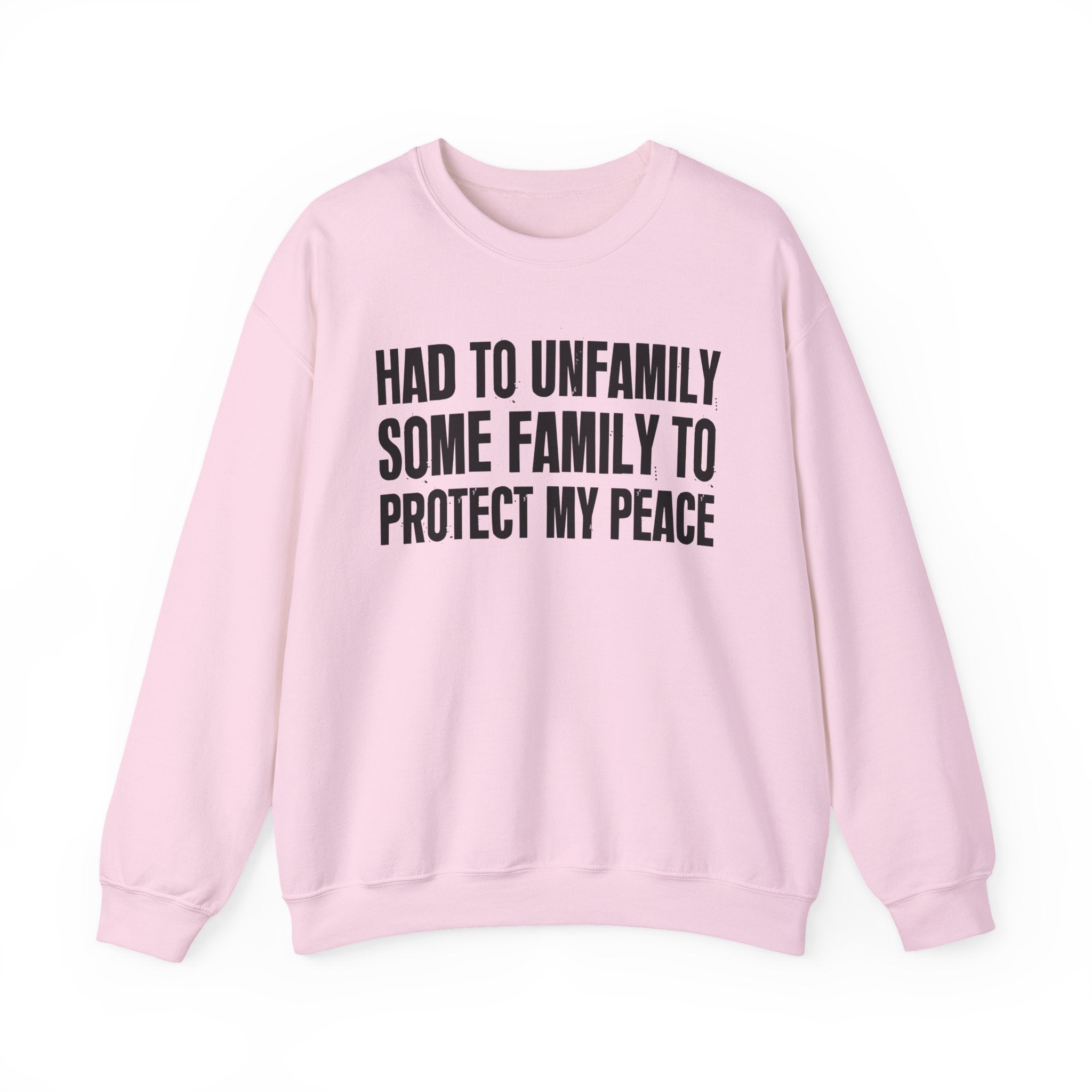 Had To Unfamilly Some Familly To Protect My Peace -  Sweatshirt