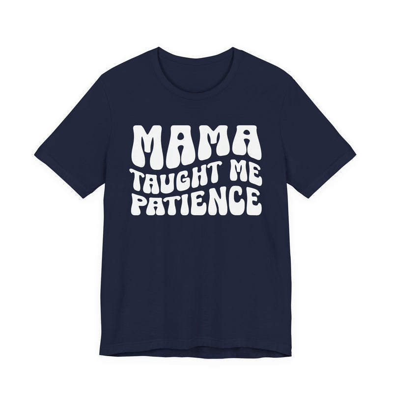 Mama Taught Me Patience — T-Shirt alternate view 6: MAMA TAUGHT ME PATIENCE in bold statement lettering. Street Talk Designs mama statement apparel.