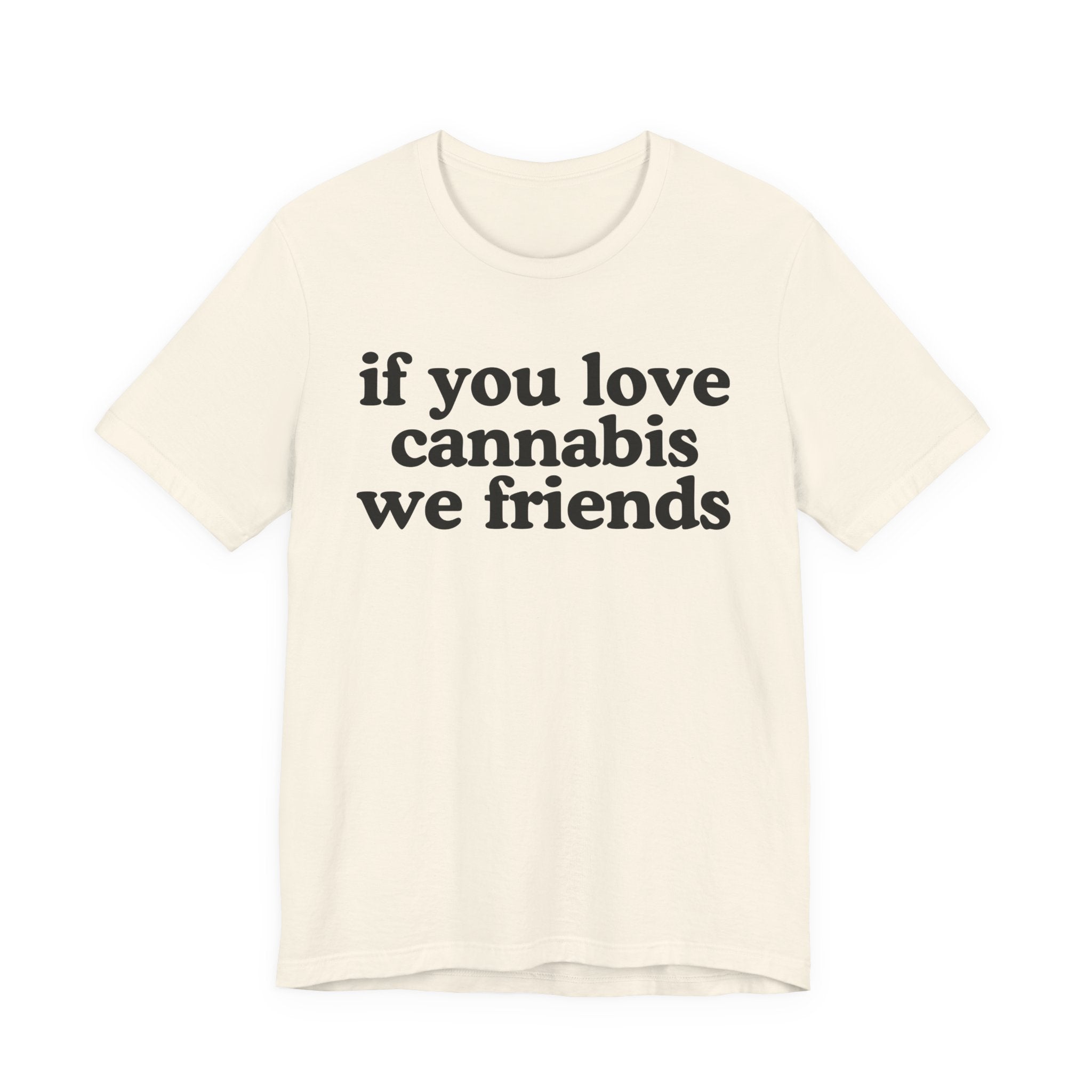 If You Love Cannabis We Friends - Funny Back In The Days T-Shirt