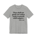 Thou Shall Not Goeth Raw Unless Ready To Payeth Child Support-  Tee Shirt