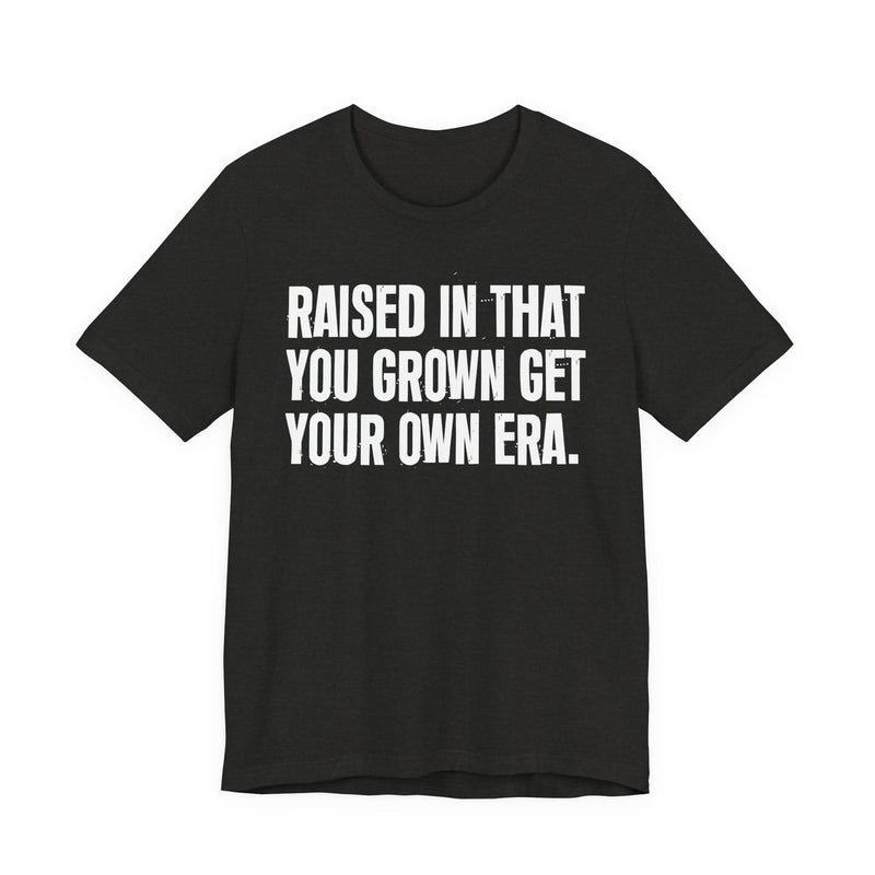 Raised In That You Grown Get Your Own Era