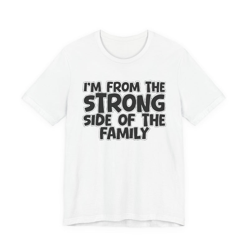 I'm From the Strong Side of the Family - Funny Family Statement Tee