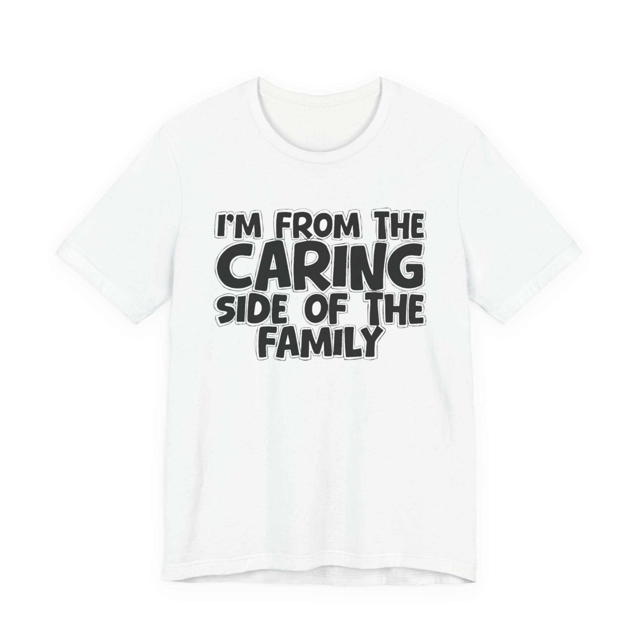 I'm From the Caring Side of the Family - Funny Family Statement Tee