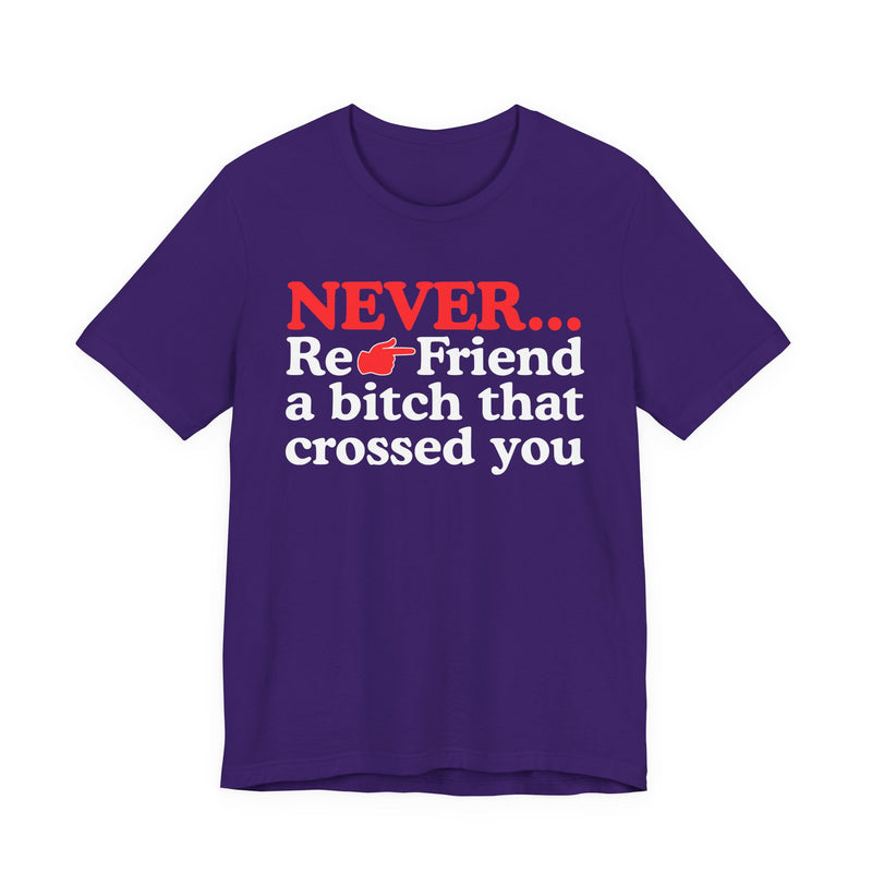 Never Re-Friend A Bitch That Crossed You  —  Reality Check Statement T-shirt