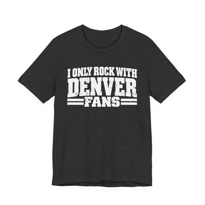 I Only Rock with Denver Fans － Fun Sport Fans T-Shirt