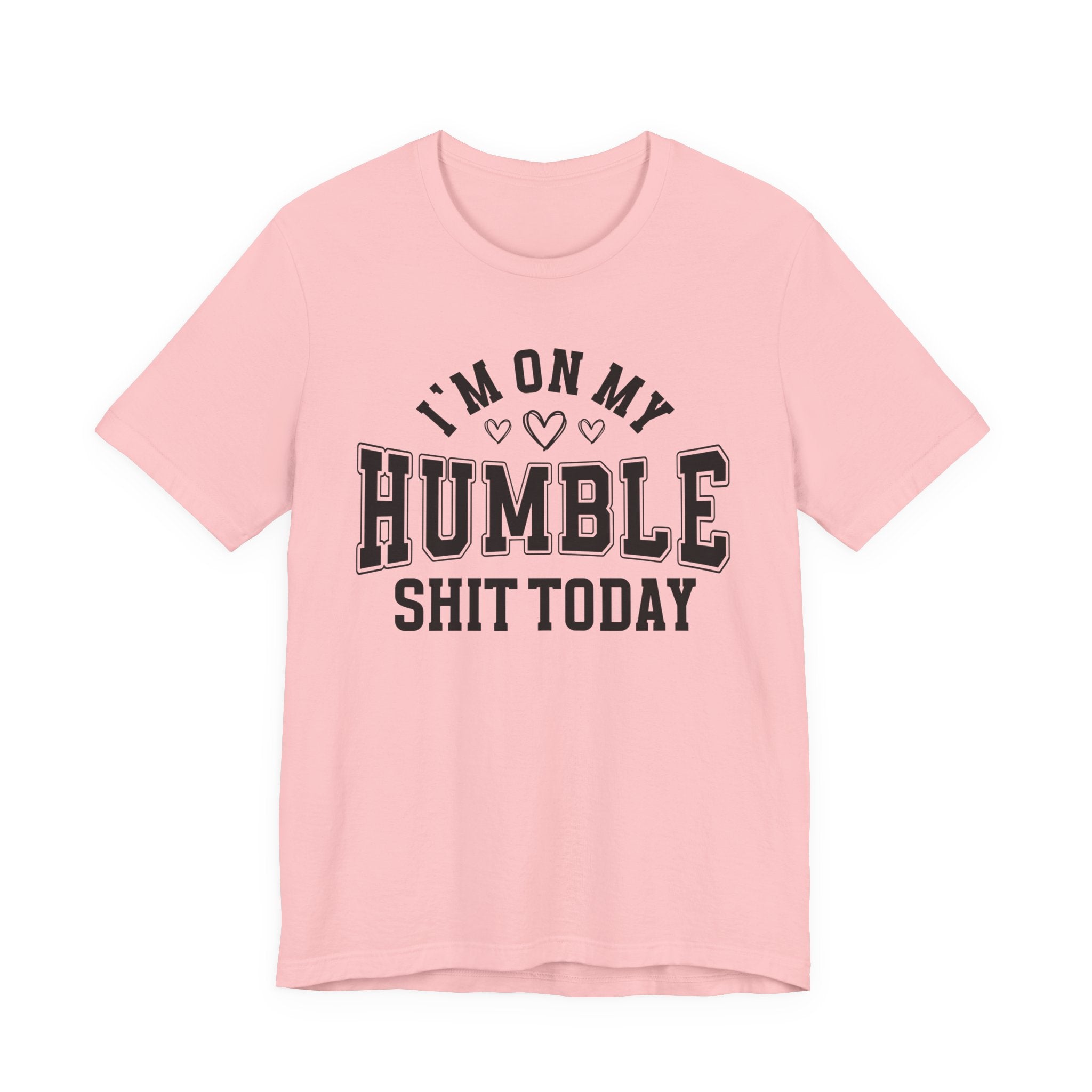 I'm On My Humble Shit Today - T-shirt