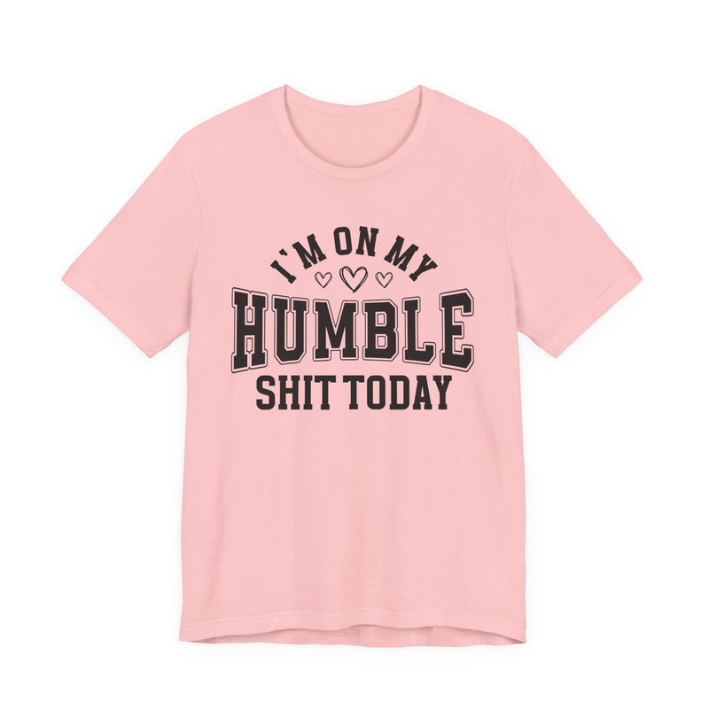 I'm On My Humble Shit Today — T-Shirt