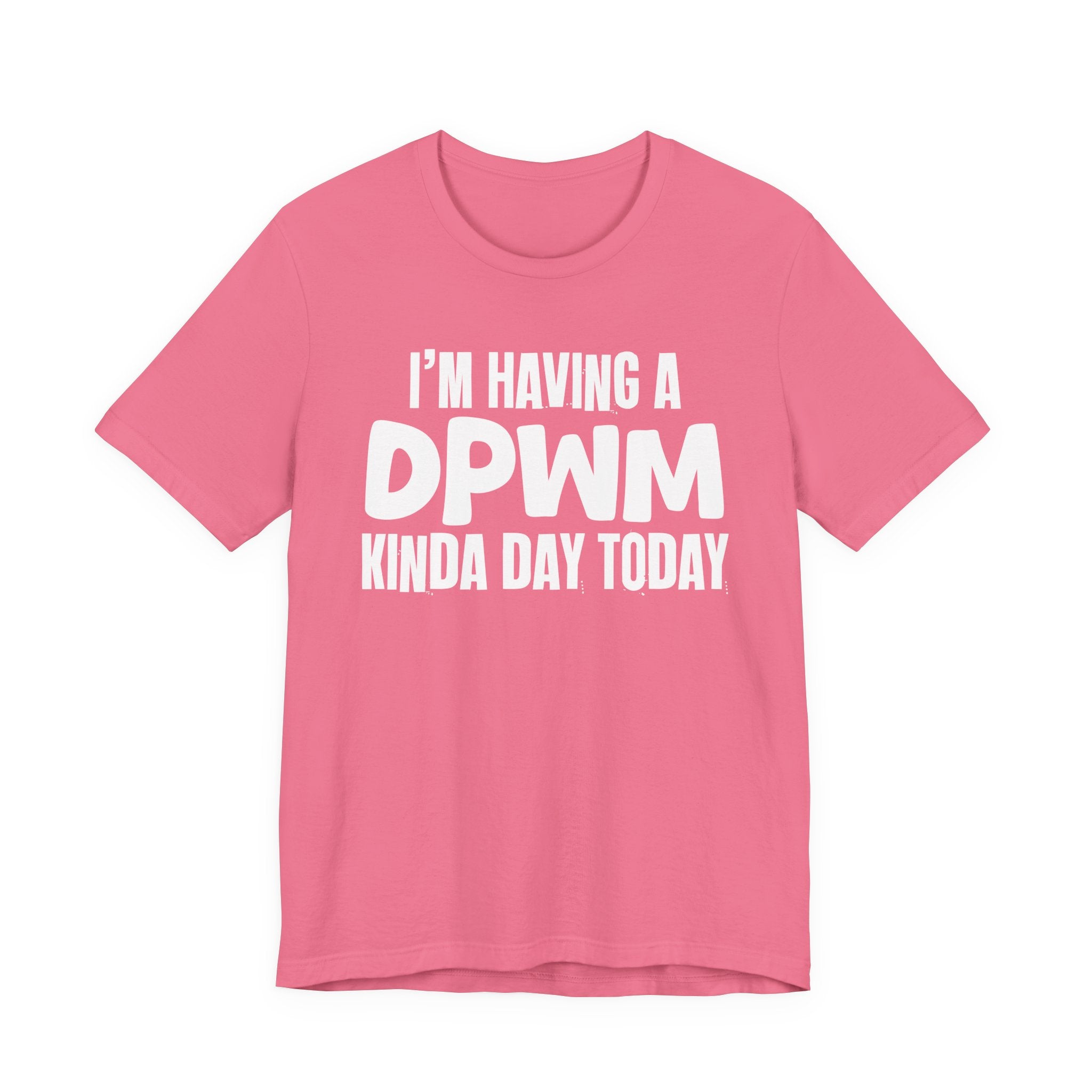 I'm Having a Dpwm Kinda Day Today - Humorous Mood T-Shirt