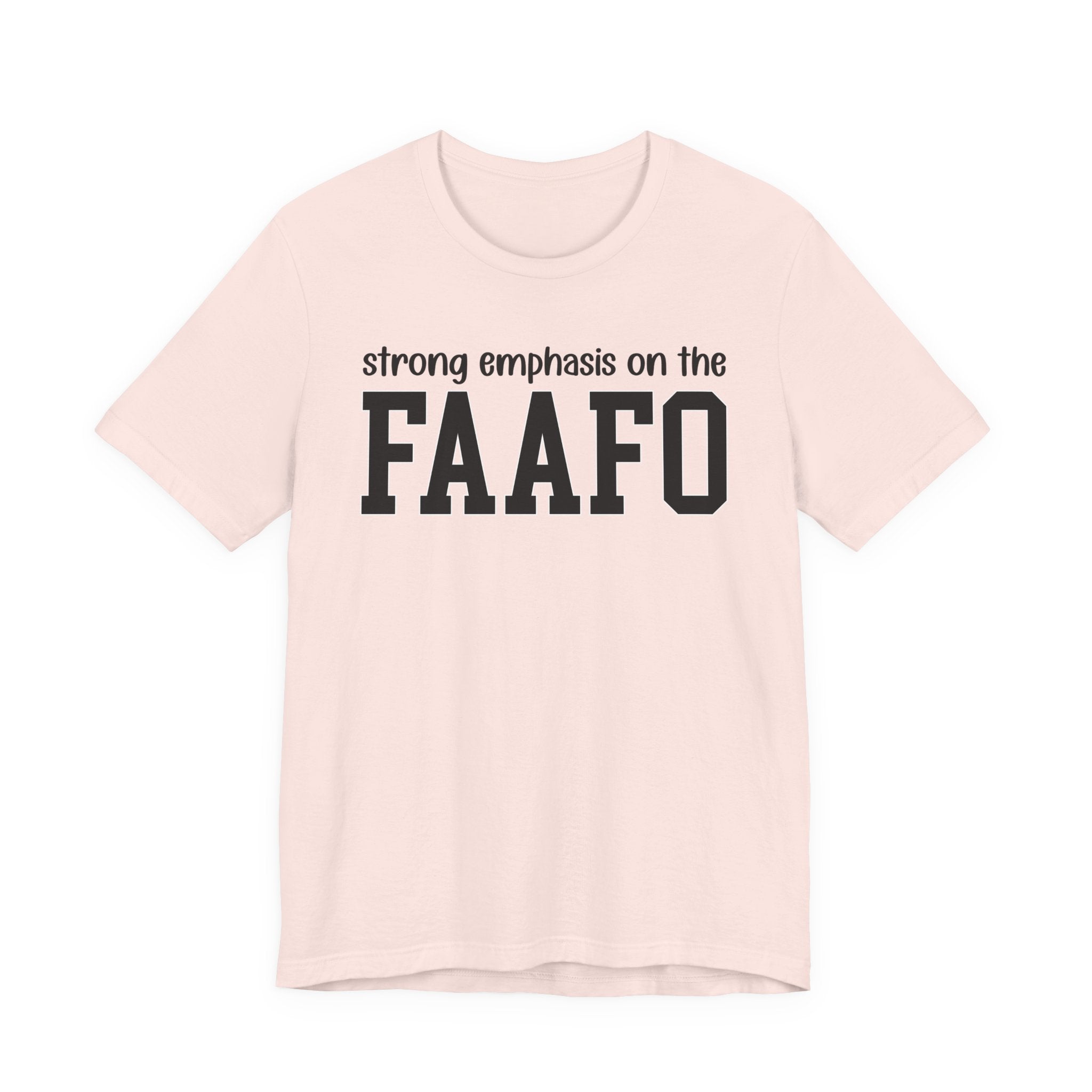 Strong Emphasis On The FAAFO T-Shirt