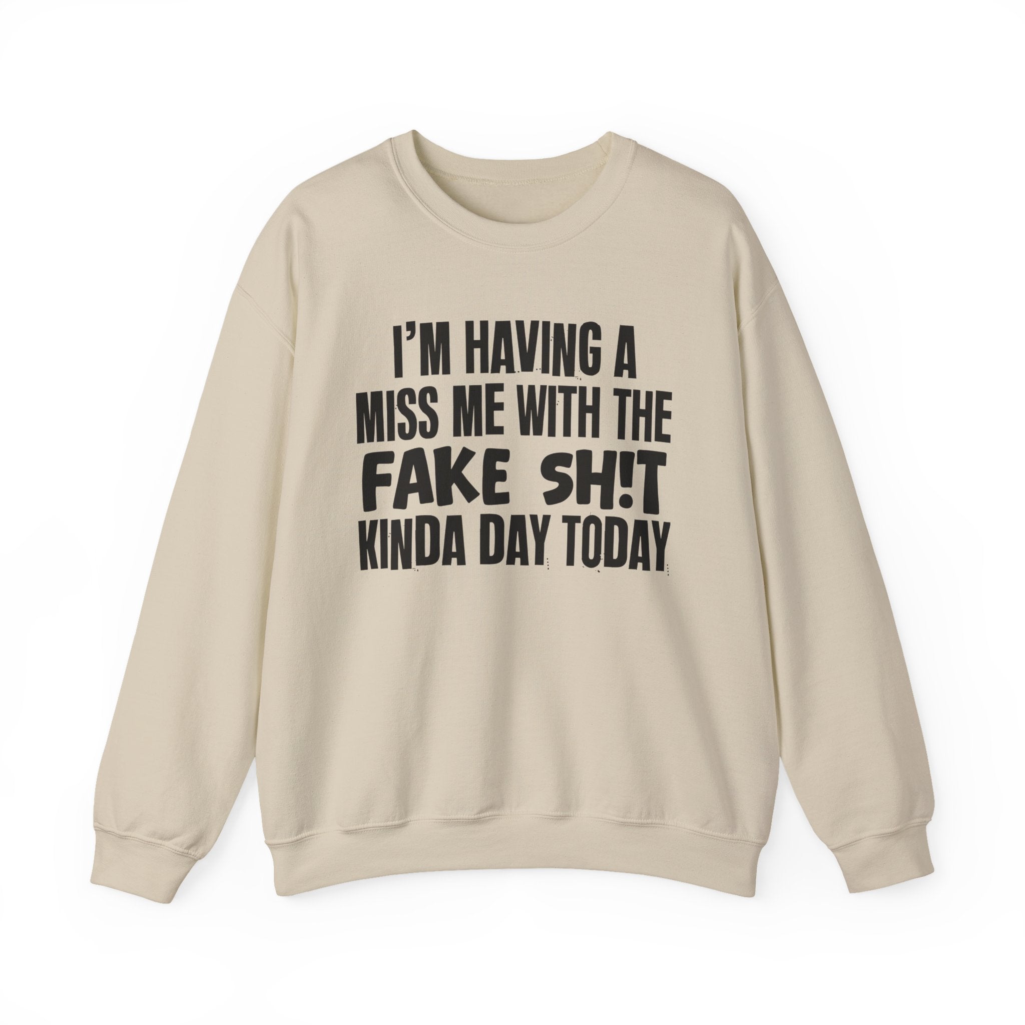 I'm Having A Miss Me With The Fake Shit Kinda Day Today - Humorous Bold Mood Sweatshirt