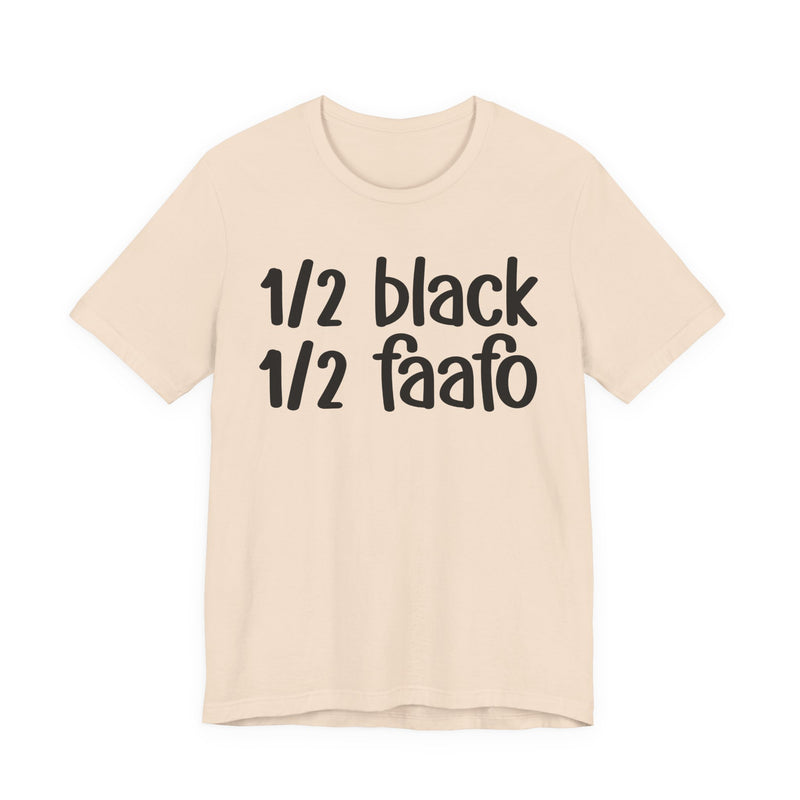 1/2 Black 1/2 FAAFO — Unapologetically Black PrideT-Shirt