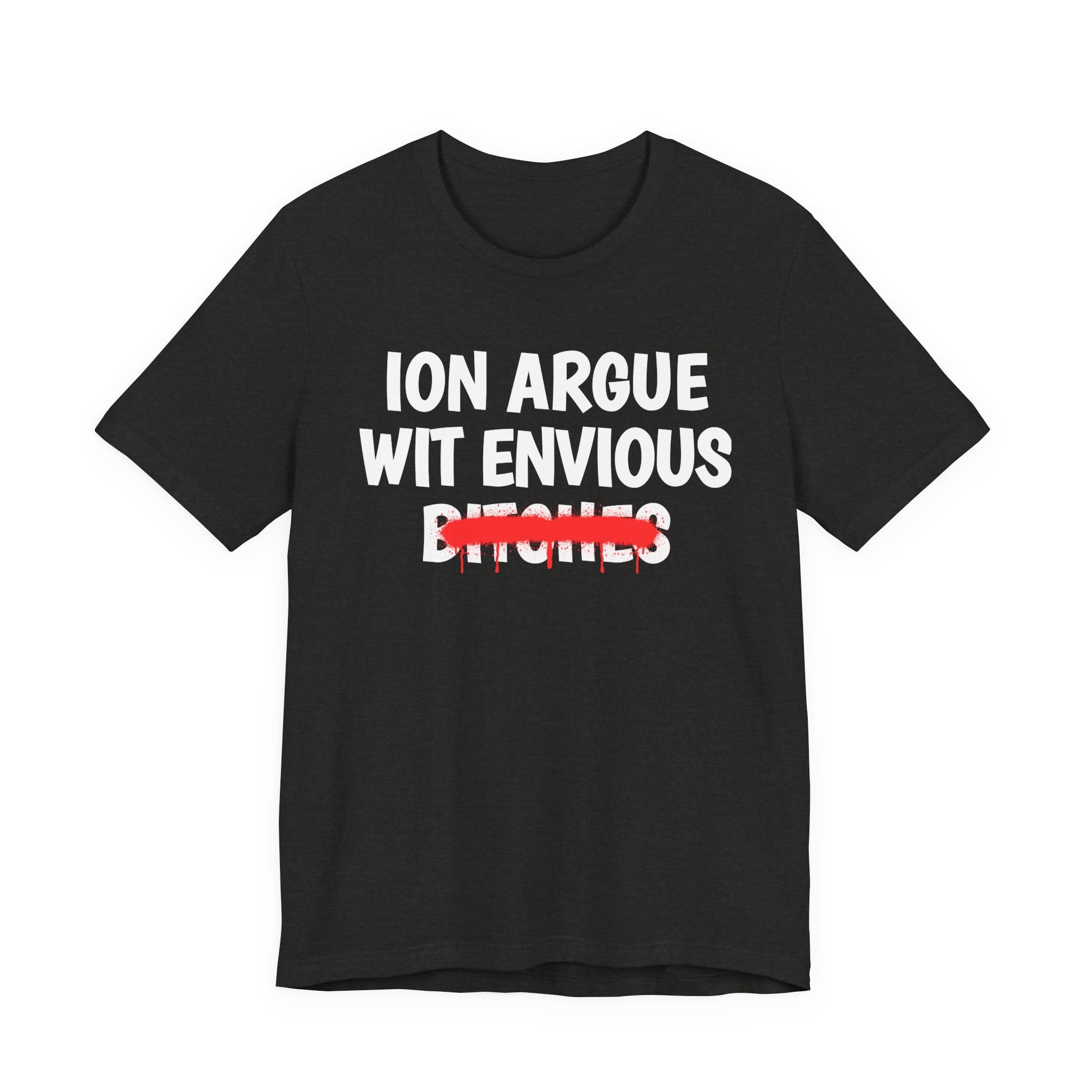 ION (I Don't) Argue Wit Envious Bitches — Funny Statement T-Shirt