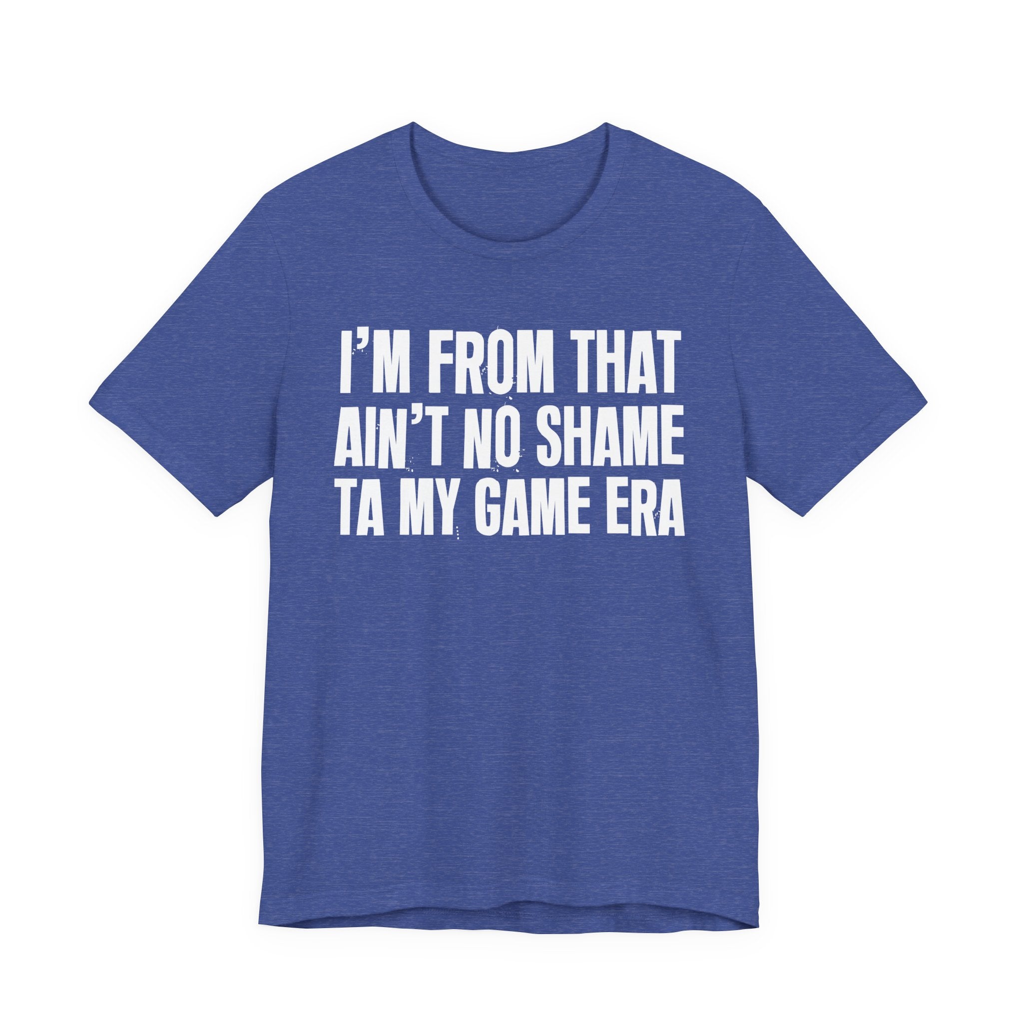 I'm From That Ain't No Shame Ta My Game Era - Funny Growing Up Tee