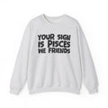 Your Sign is PISCES We Friends - Fun Astrological Pride Sweatshirt