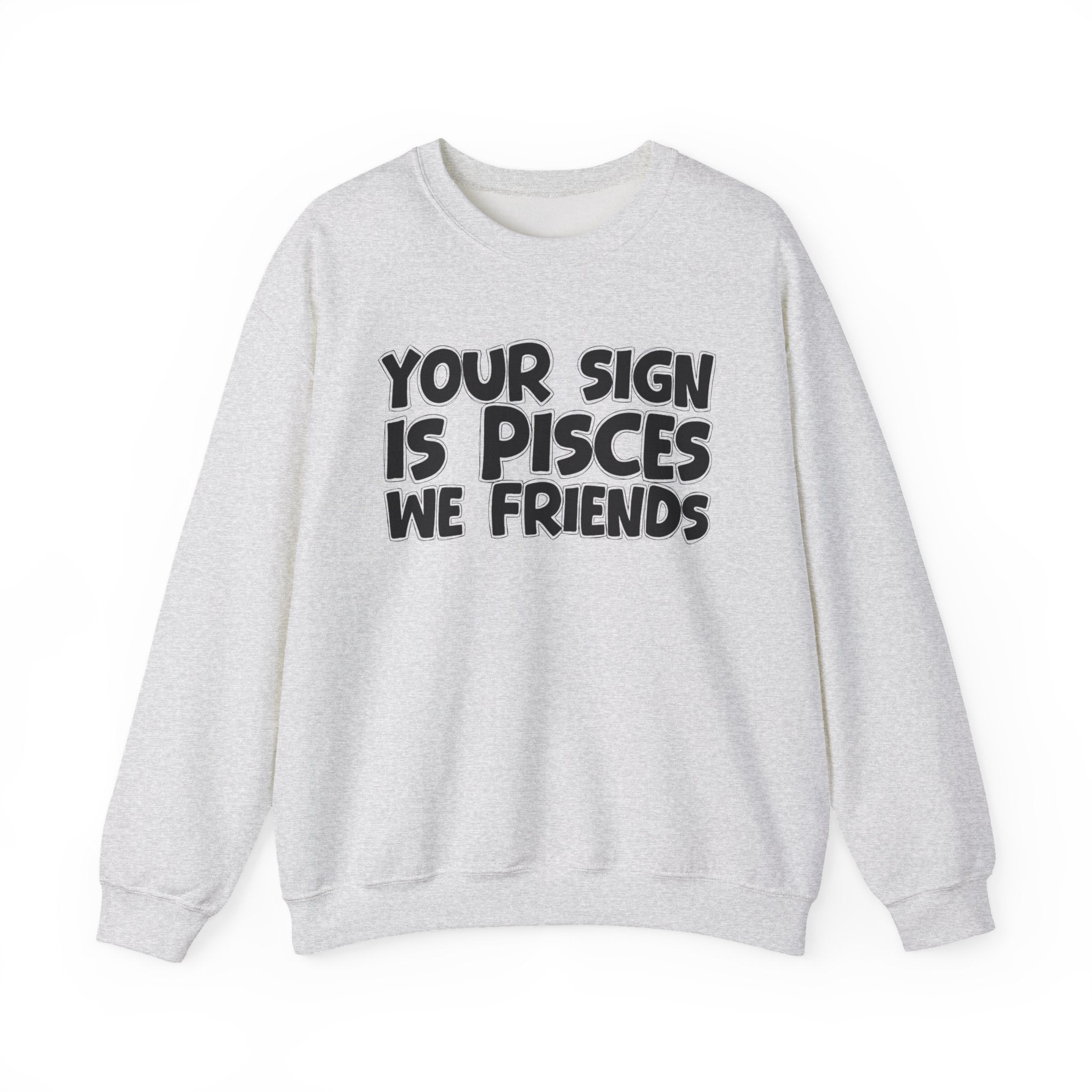 Your Sign is PISCES We Friends - Fun Astrological Pride Sweatshirt