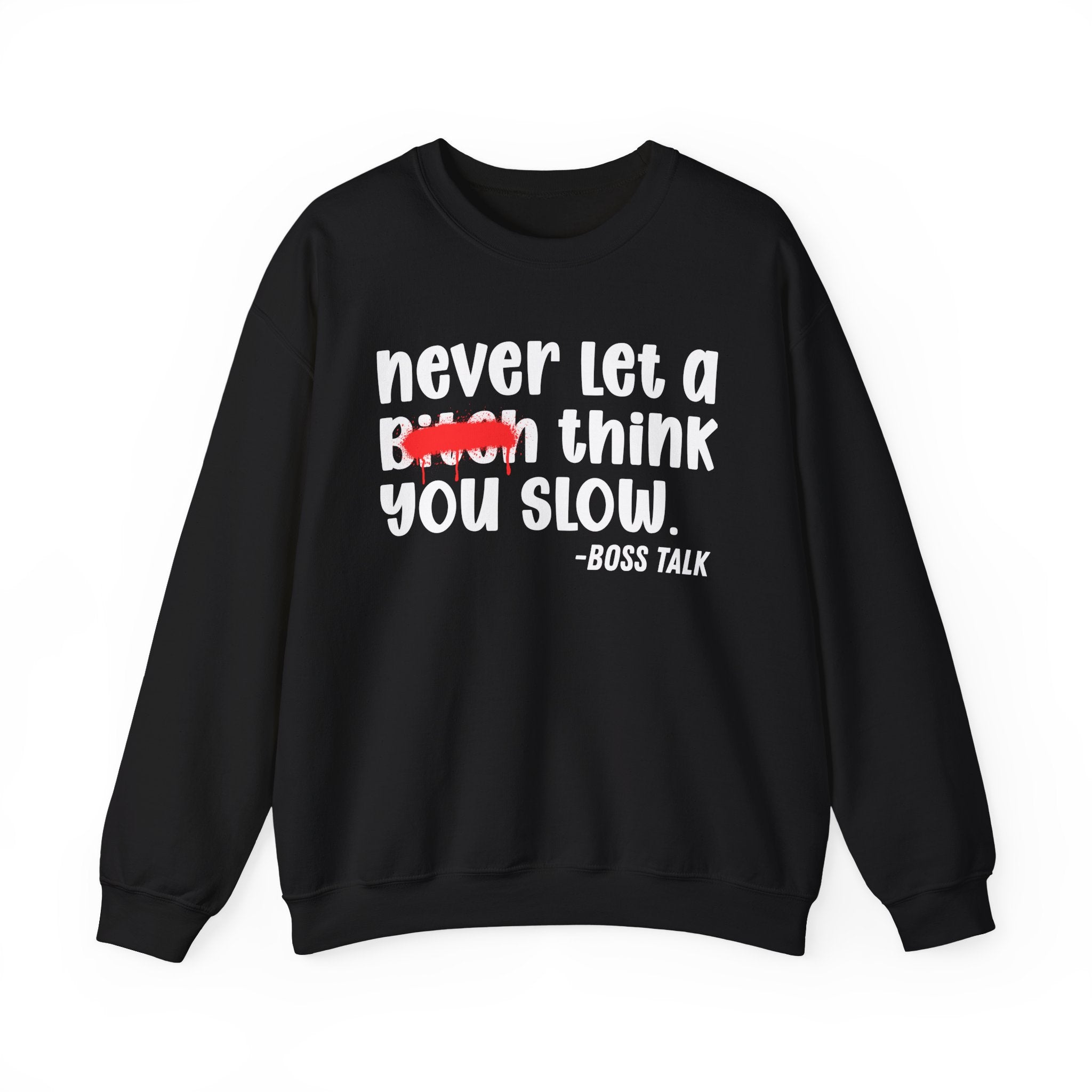 Never Let A Bitch Think You Slow - Motivational Money Talk Sweatshirt