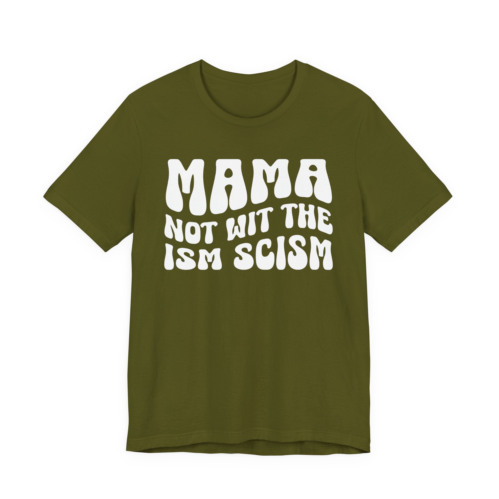 Mama Not Wit The Ism Scism T-shirt (solid print)